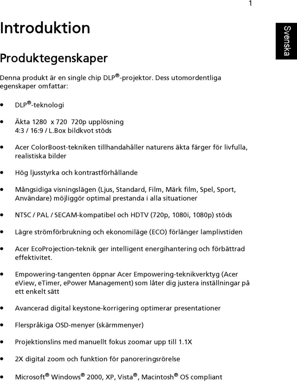Film, Märk film, Spel, Sport, Användare) möjliggör optimal prestanda i alla situationer NTSC / PAL / SECAM-kompatibel och HDTV (720p, 1080i, 1080p) stöds Lägre strömförbrukning och ekonomiläge (ECO)