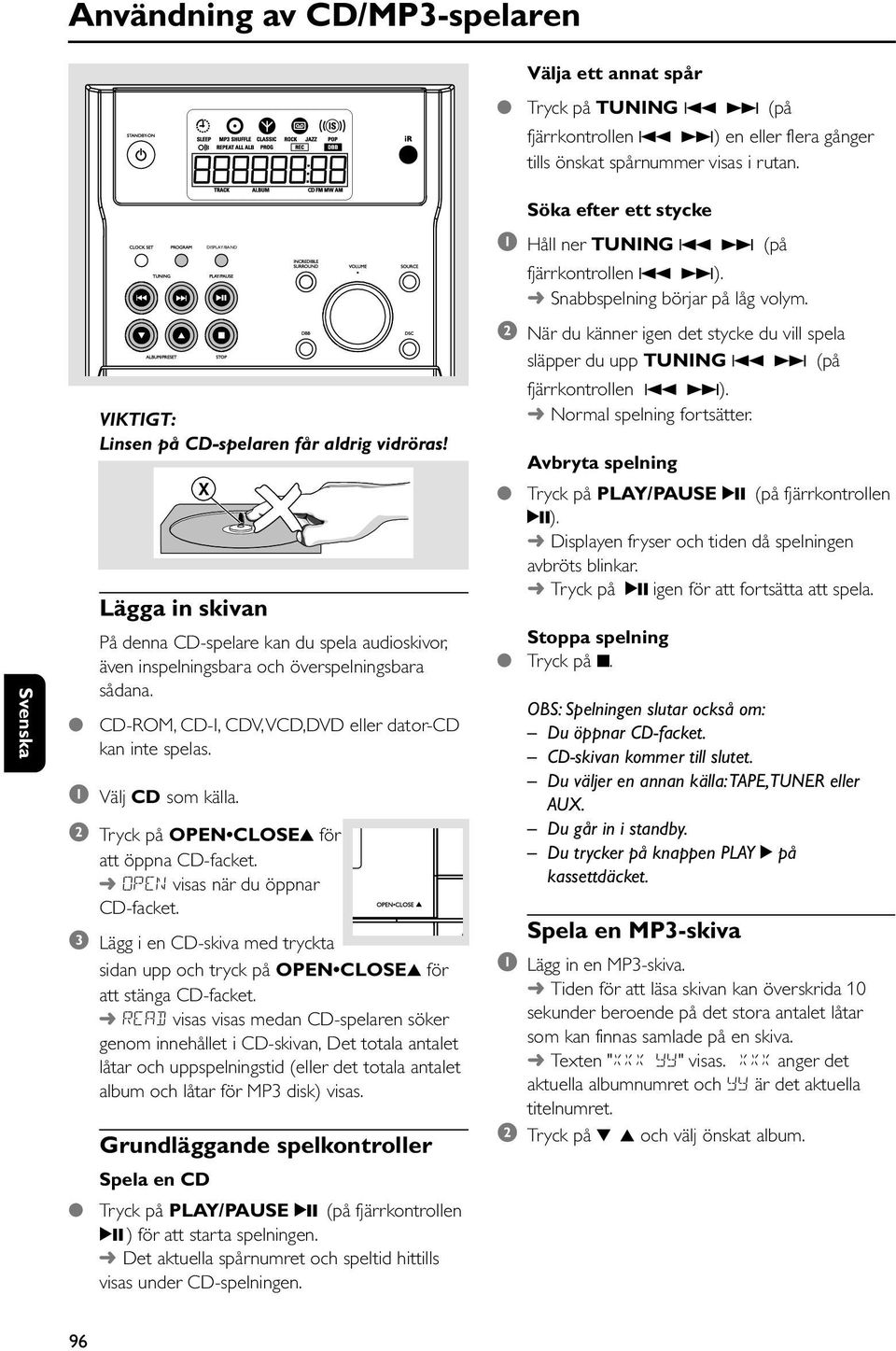 CD-ROM, CD-I, CDV, VCD,DVD eller dator-cd kan inte spelas. 1 Välj CD som källa. 2 Tr yck på OPEN CLOSE3 för att öppna CD-facket. OPEN visas när du öppnar CD-facket.