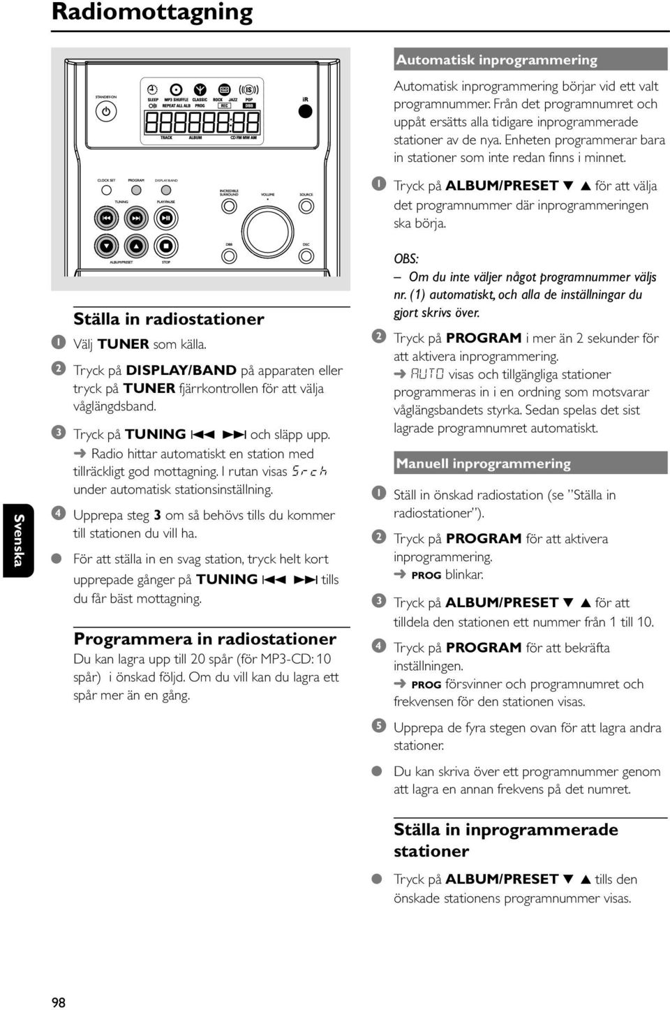 DISPLAY/BAND 1 Tr yck på ALBUM/PRESET 4 3 för att välja det programnummer där inprogrammeringen ska börja. Ställa in radiostationer 1 Välj TUNER som källa.