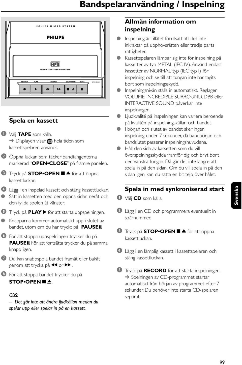 Sätt in kassetten med den öppna sidan neråt och den fyllda spolen åt vänster. 5 Tr yck på PLAY 2 för att starta uppspelningen.