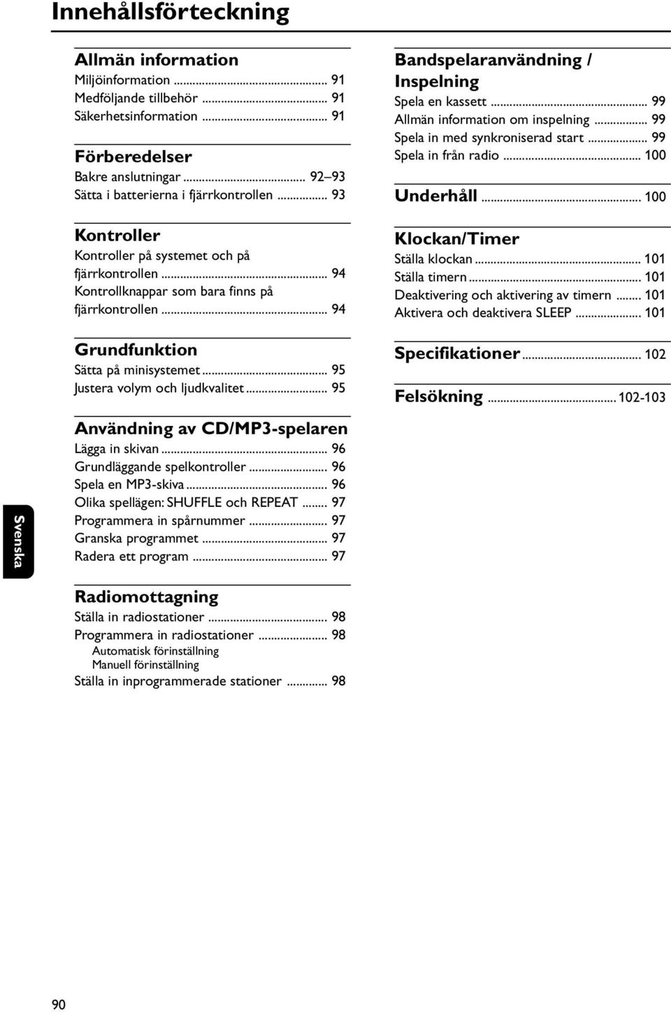 .. 94 Grundfunktion Sätta på minisystemet... 95 Justera volym och ljudkvalitet... 95 Användning av CD/MP3-spelaren Lägga in skivan... 96 Grundläggande spelkontroller... 96 Spela en MP3-skiva.