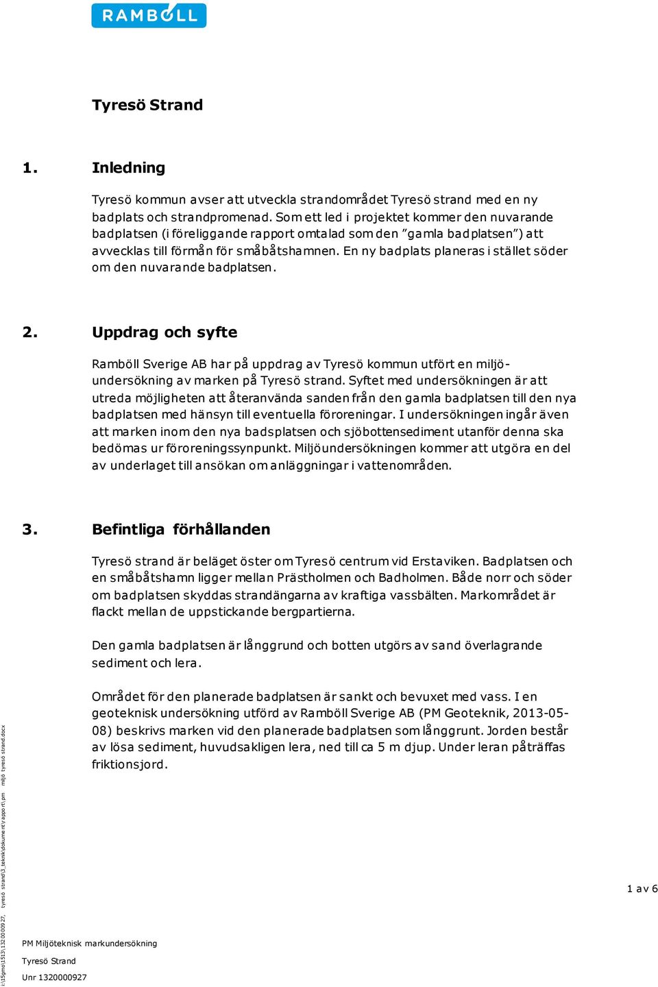 Som ett led i projektet kommer den nuvarande badplatsen (i föreliggande rapport omtalad som den gamla badplatsen ) att avvecklas till förmån för småbåtshamnen.