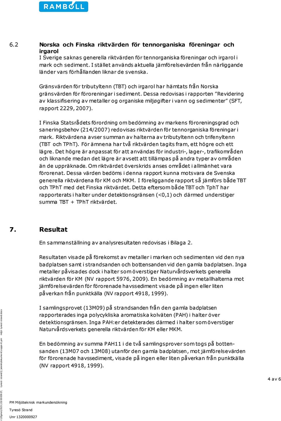 I stället används aktuella jämförelsevärden från närliggande länder vars förhållanden liknar de svenska.