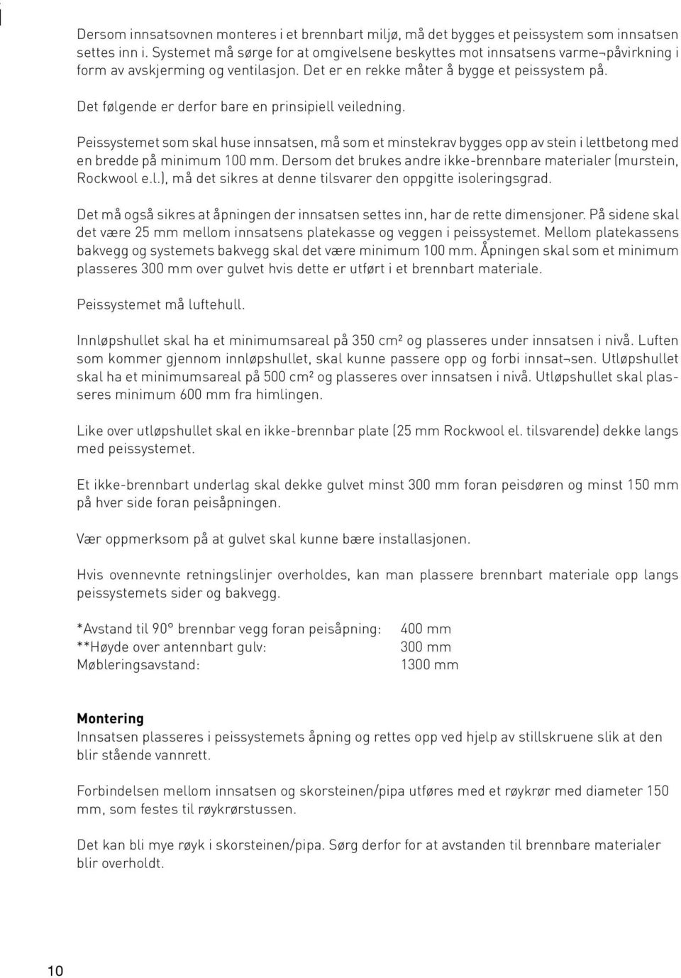 Det følgende er derfor bare en prinsipiell veiledning. Peissystemet som skal huse innsatsen, må som et minstekrav bygges opp av stein i lettbetong med en bredde på minimum 100 mm.