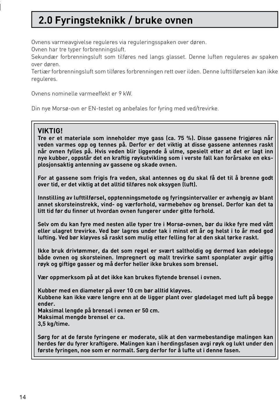 Din nye Morsø-ovn er EN-testet og anbefales for fyring med ved/trevirke. VIKTIG! Tre er et materiale som inneholder mye gass (ca. 75 %). Disse gassene frigjøres når veden varmes opp og tennes på.