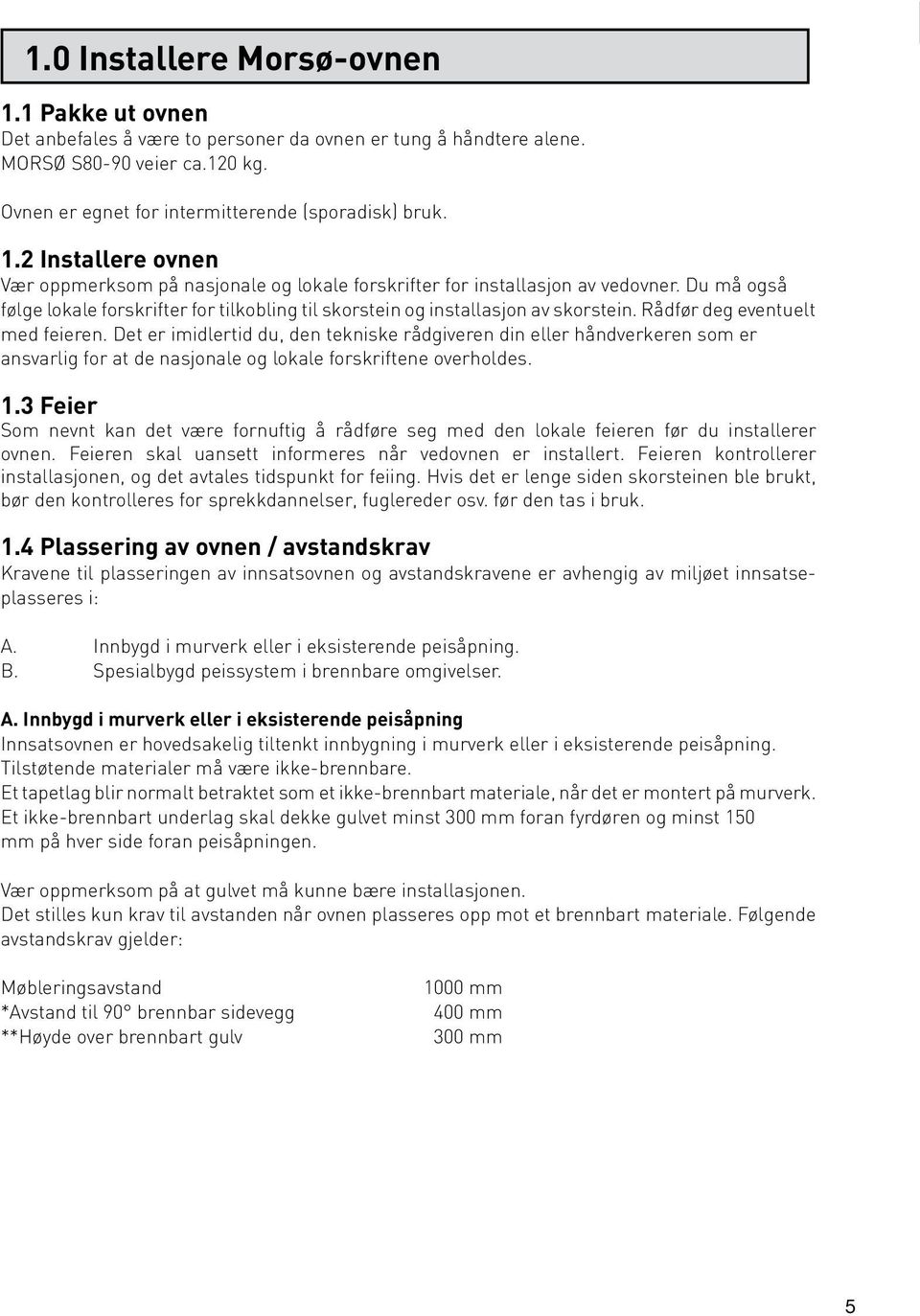 Rådfør deg eventuelt med feieren. Det er imidlertid du, den tekniske rådgiveren din eller håndverkeren som er ansvarlig for at de nasjonale og lokale forskriftene overholdes. 1.