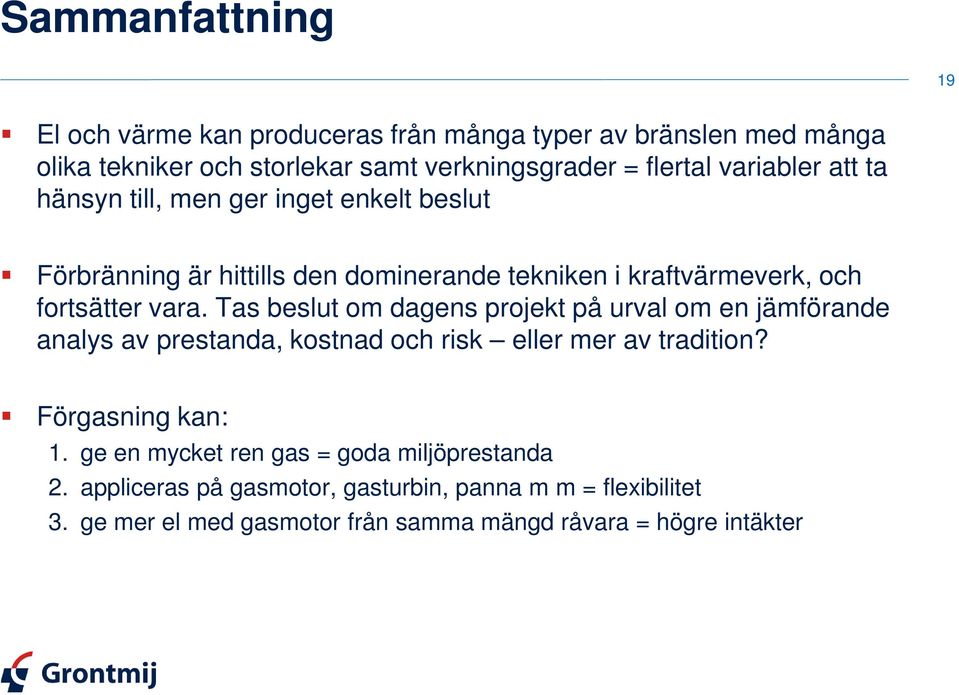 Tas beslut om dagens projekt på urval om en jämförande analys av prestanda, kostnad och risk eller mer av tradition? Förgasning kan: 1.