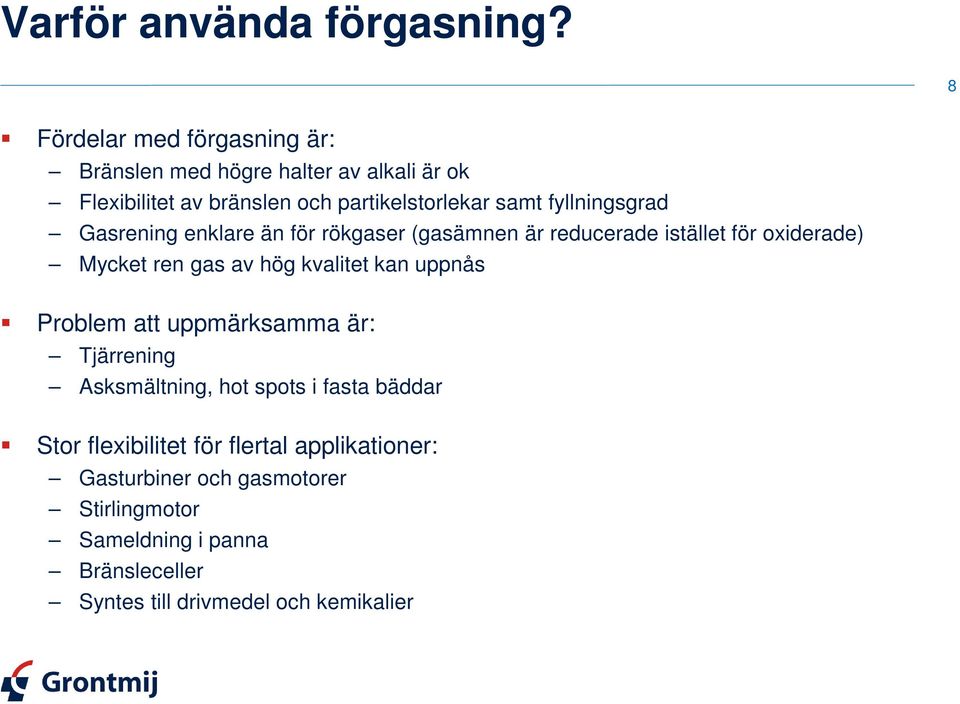 fyllningsgrad Gasrening enklare än för rökgaser (gasämnen är reducerade istället för oxiderade) Mycket ren gas av hög kvalitet kan