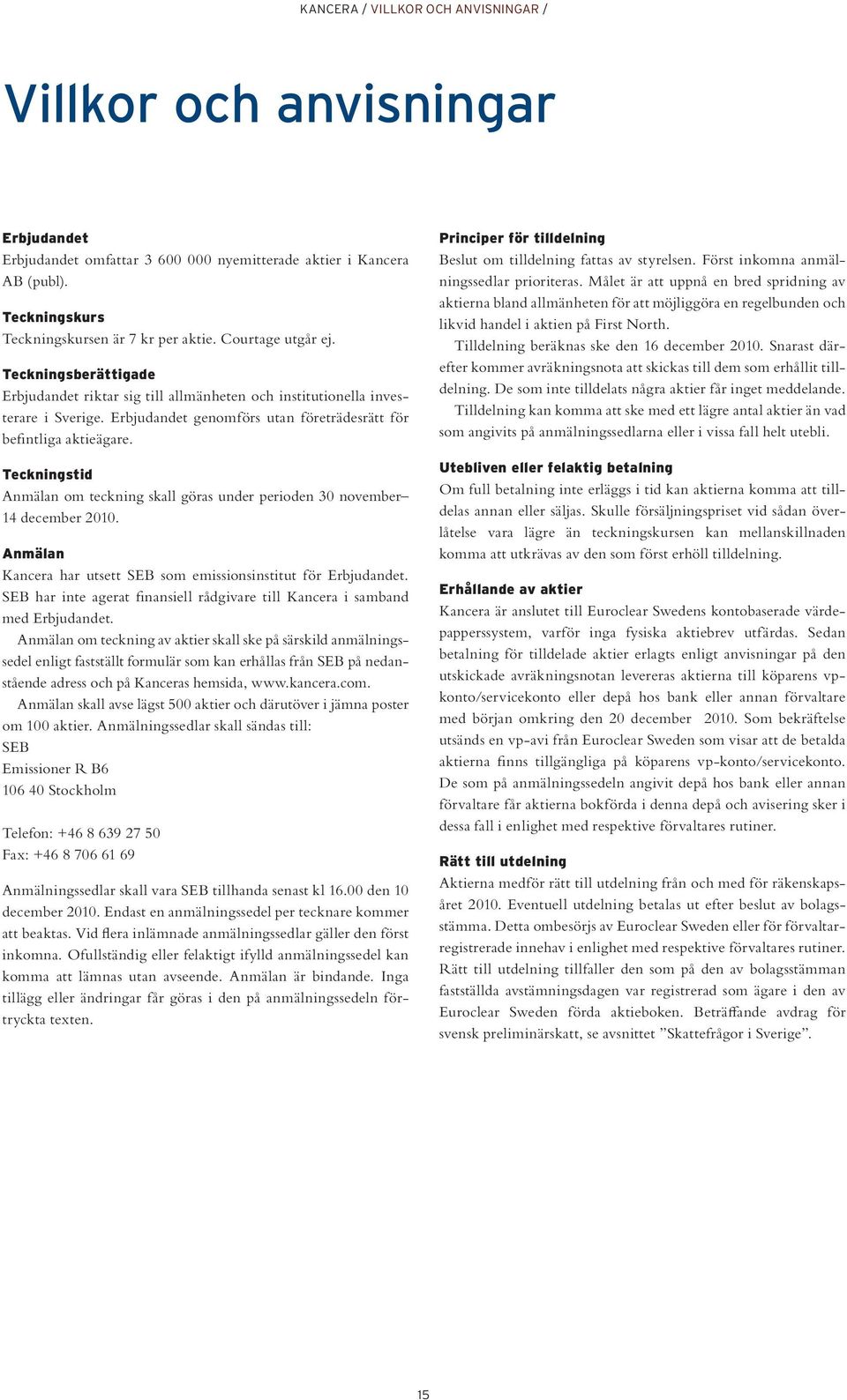 Teckningstid Anmälan om teckning skall göras under perioden 30 november 14 december 2010. Anmälan Kancera har utsett SEB som emissionsinstitut för Erbjudandet.