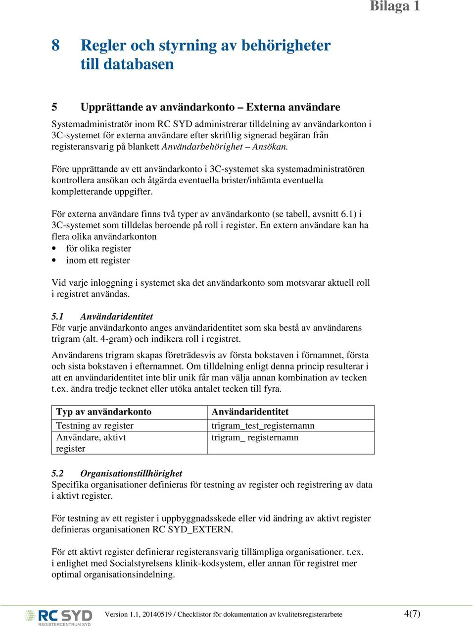 Före upprättande av ett användarkonto i 3C-systemet ska systemadministratören kontrollera ansökan och åtgärda eventuella brister/inhämta eventuella kompletterande uppgifter.