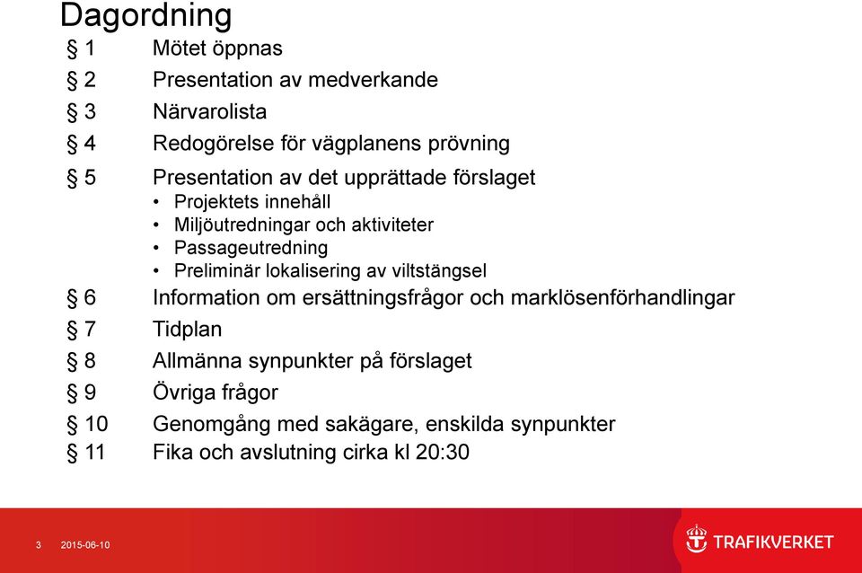 av viltstängsel 6 Information om ersättningsfrågor och marklösenförhandlingar 7 Tidplan 8 Allmänna synpunkter på förslaget