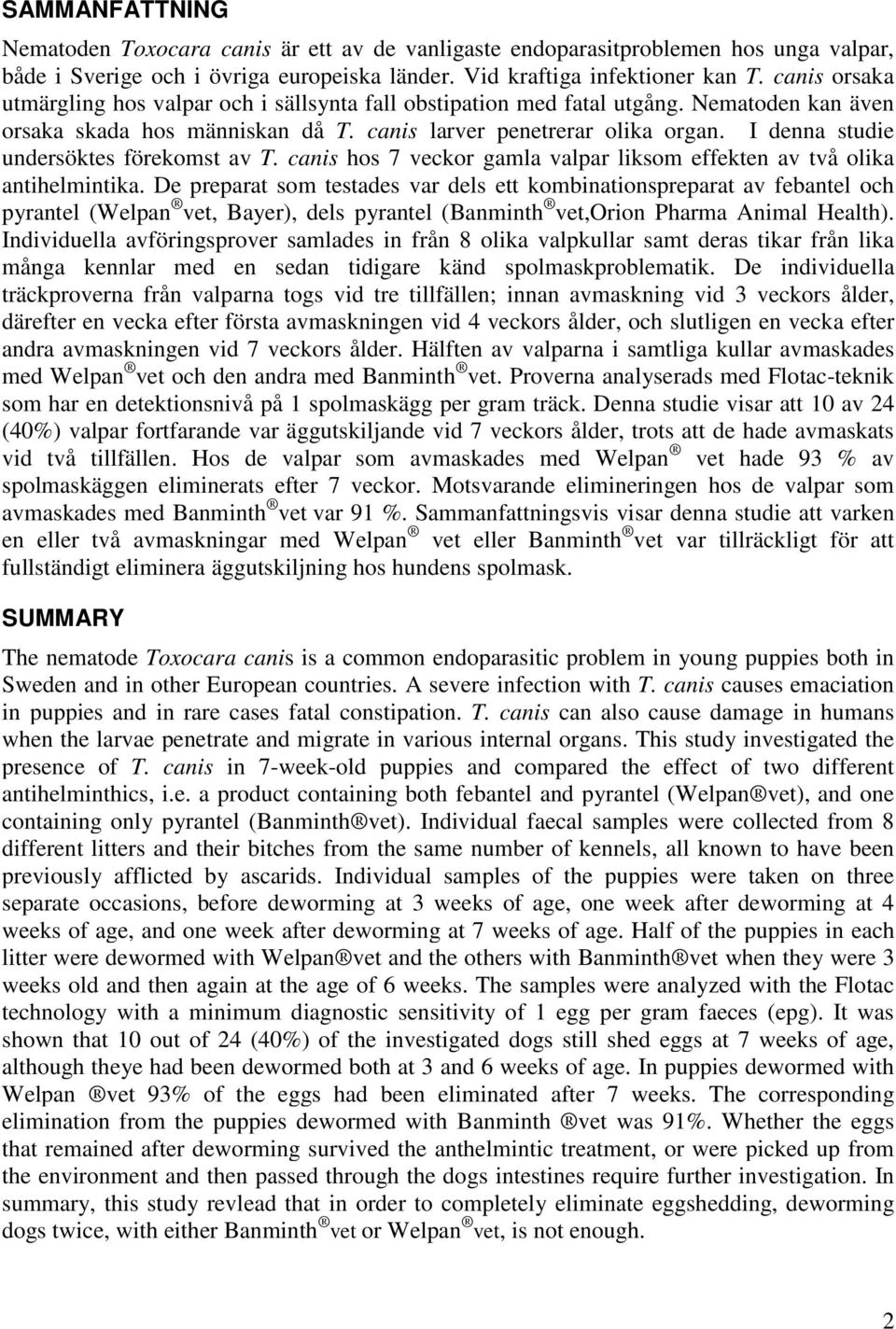 I denna studie undersöktes förekomst av T. canis hos 7 veckor gamla valpar liksom effekten av två olika antihelmintika.