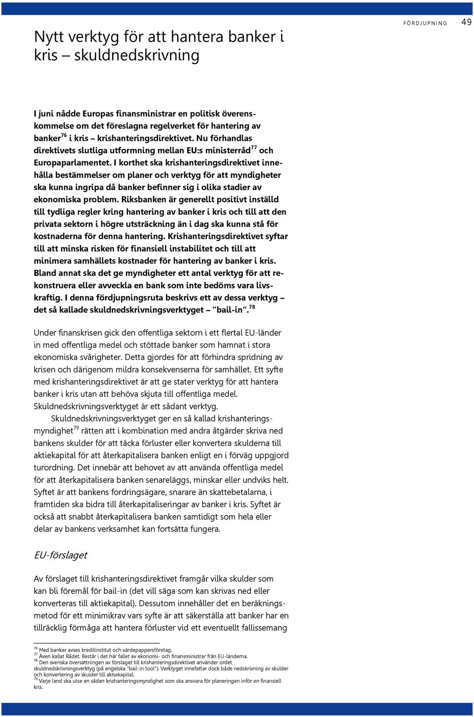 I korthet ska krishanteringsdirektivet innehålla bestämmelser om planer och verktyg för att myndigheter ska kunna ingripa då banker befinner sig i olika stadier av ekonomiska problem.