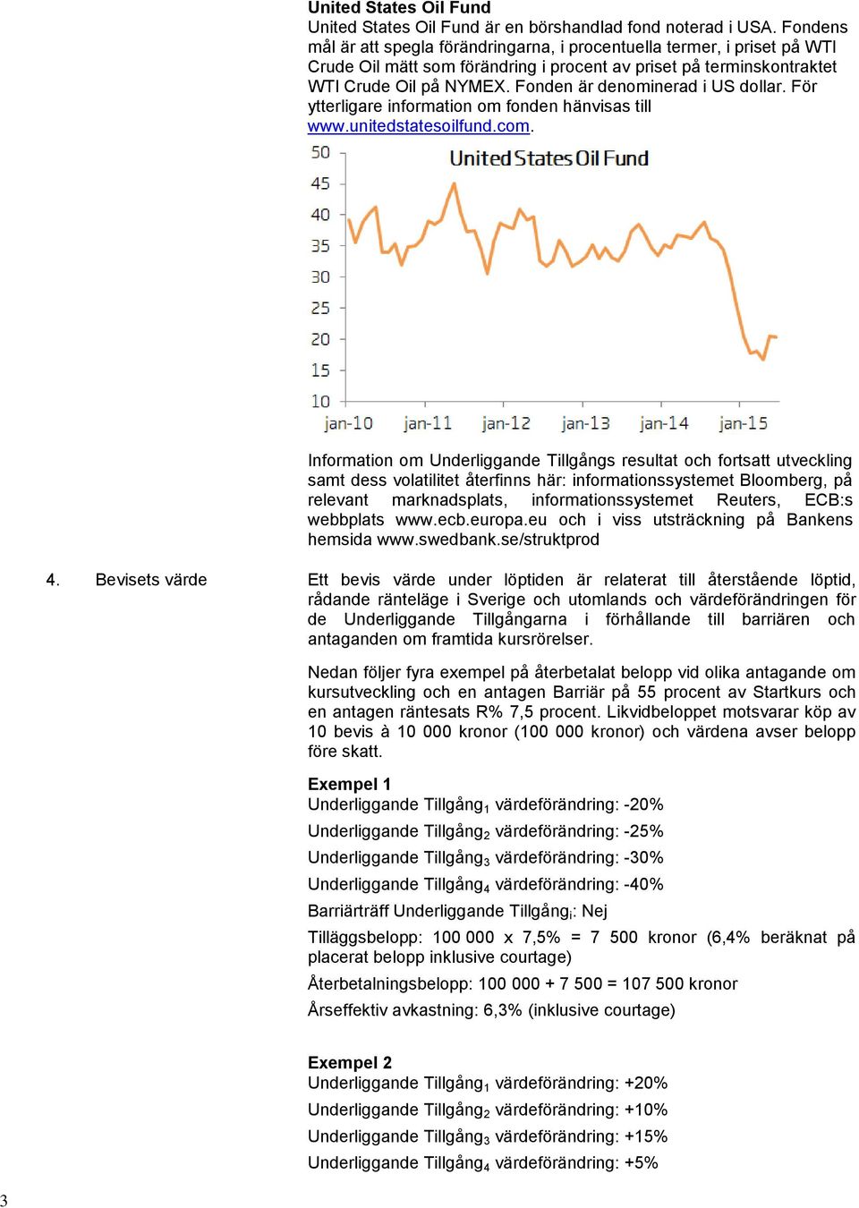 Fonden är denominerad i US dollar. För ytterligare information om fonden hänvisas till www.unitedstatesoilfund.com.