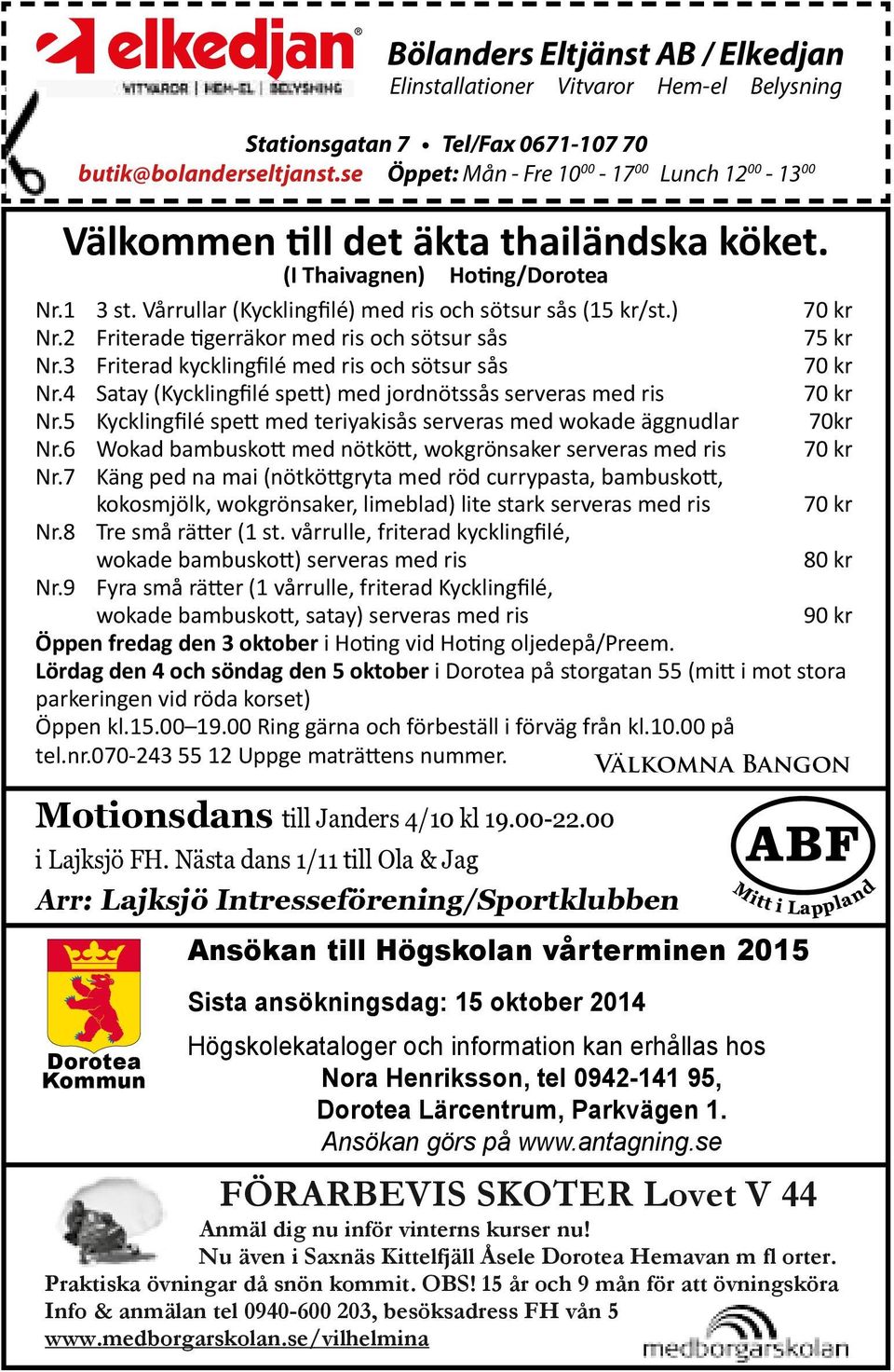 ) 70 kr Nr.2 Friterade tigerräkor med ris och sötsur sås 75 kr Nr.3 Friterad kycklingfilé med ris och sötsur sås 70 kr Nr.4 Satay (Kycklingfilé spett) med jordnötssås serveras med ris 70 kr Nr.