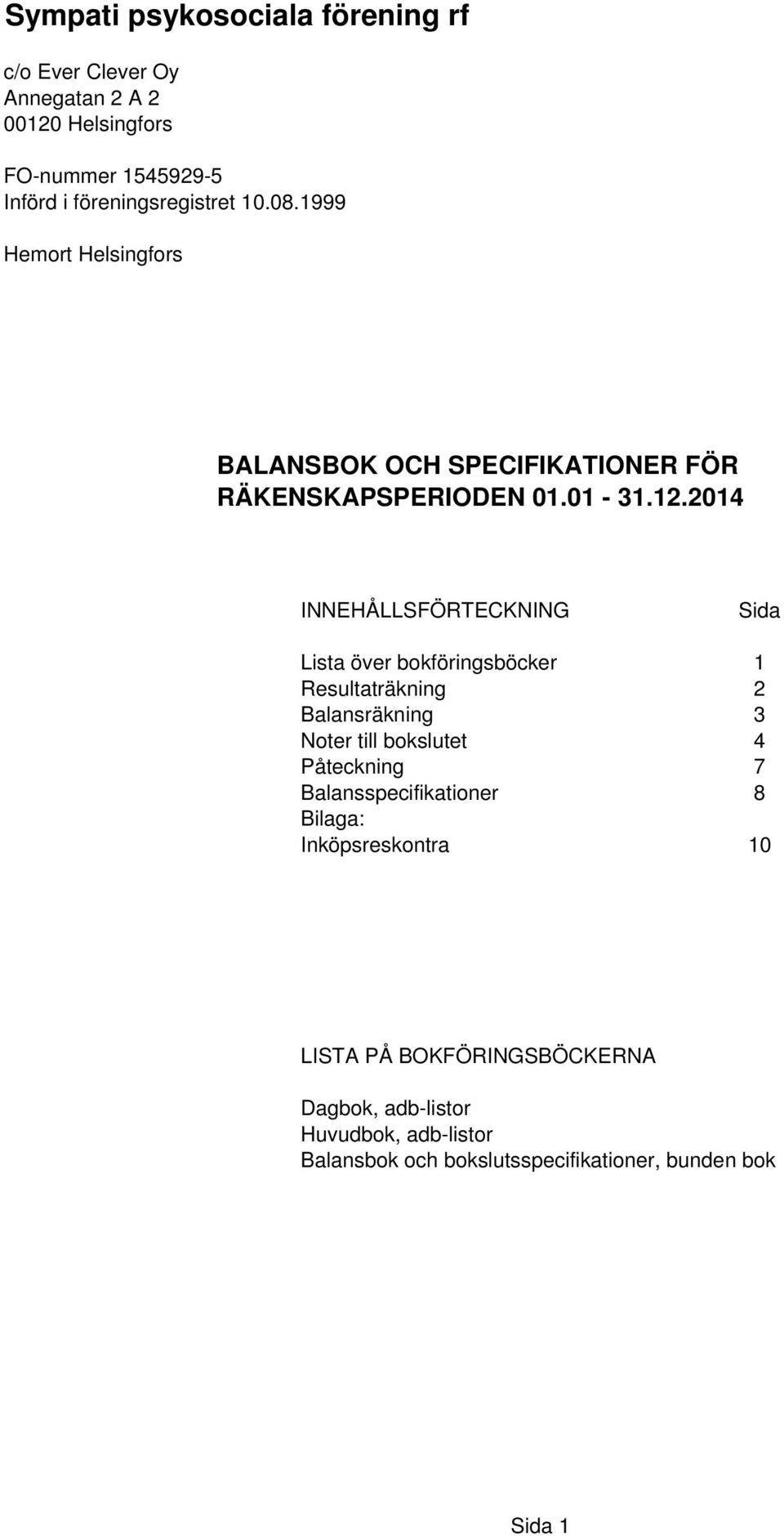 2014 INNEHÅLLSFÖRTECKNING Sida Lista över bokföringsböcker 1 Resultaträkning 2 Balansräkning 3 Noter till bokslutet 4