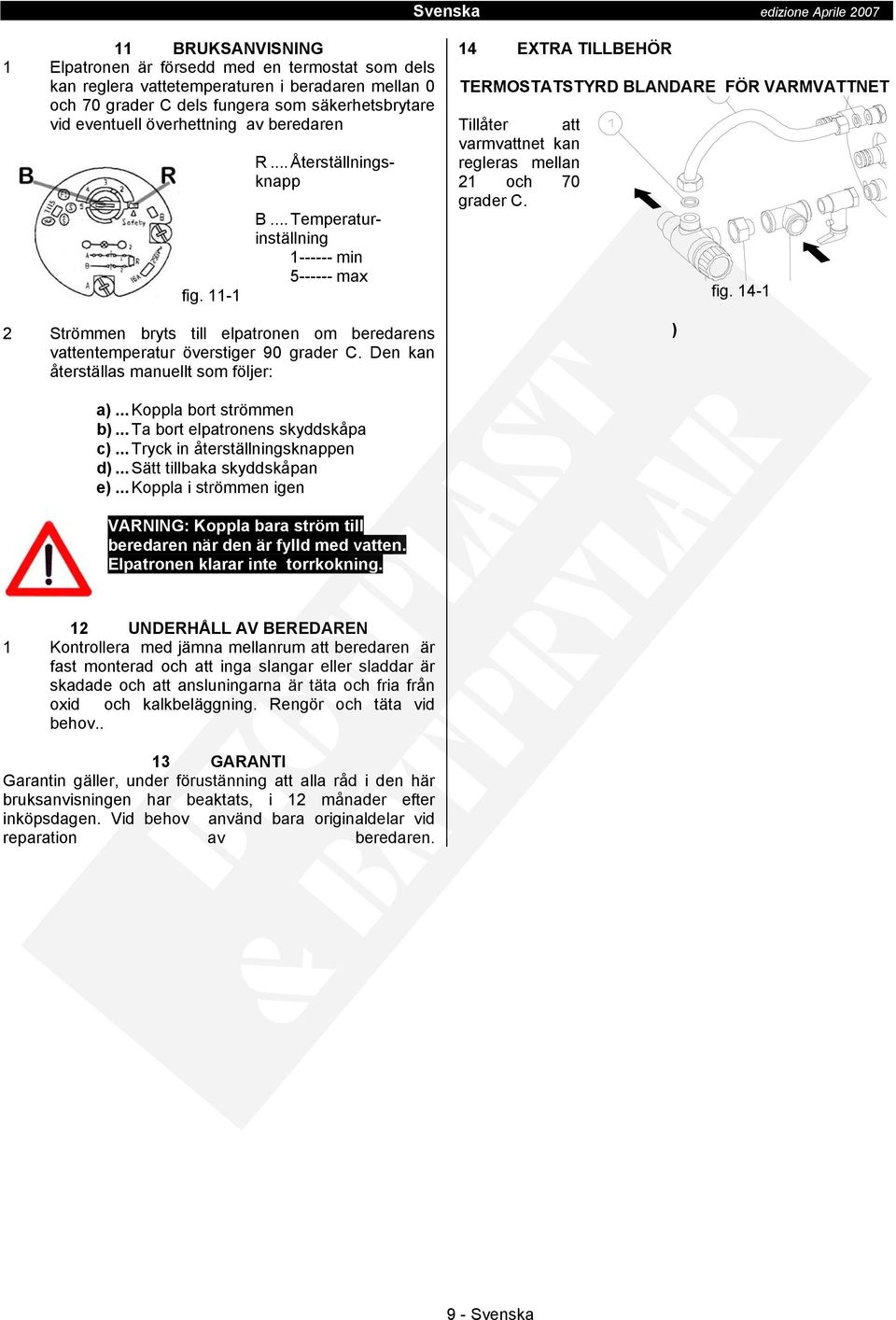 Den kan återställas manuellt som följer: 14 EXTRA TILLBEHÖR TERMOSTATSTYRD BLANDARE FÖR VARMVATTNET Tillåter att varmvattnet kan regleras mellan 21 och 70 grader C. ) fig. 14-1 a).