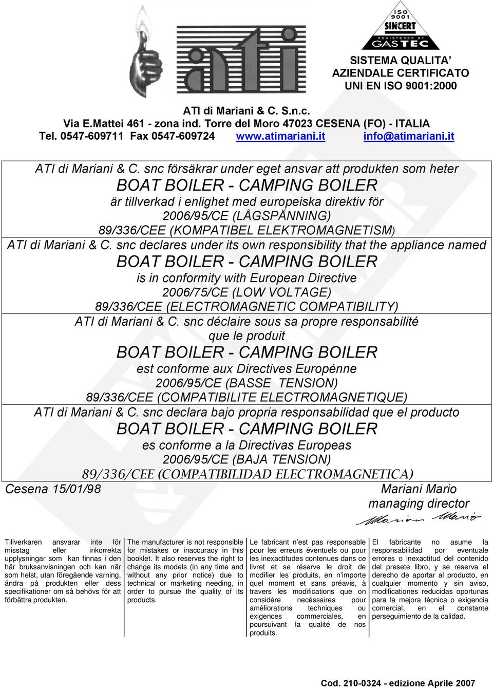 snc försäkrar under eget ansvar att produkten som heter BOAT BOILER - CAMPING BOILER är tillverkad i enlighet med europeiska direktiv för 2006/95/CE (LÅGSPÄNNING) 89/336/CEE (KOMPATIBEL