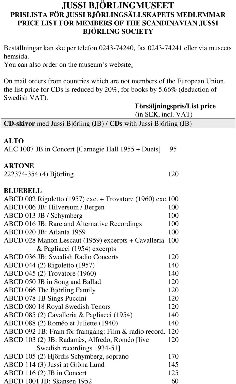 On mail orders from countries which are not members of the European Union, the list price for CDs is reduced by 20%, for books by 5.66% (deduction of Swedish VAT).