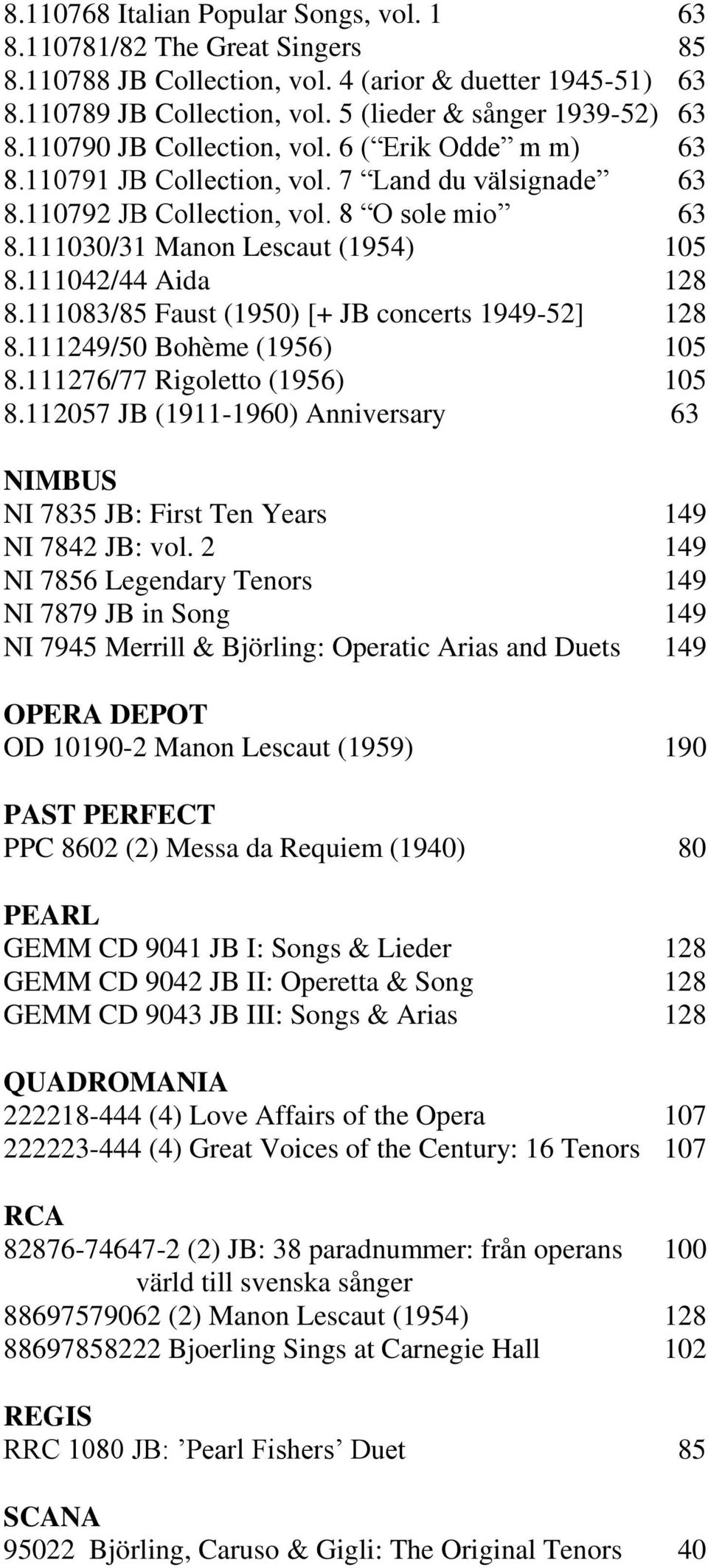 111042/44 Aida 128 8.111083/85 Faust (1950) [+ JB concerts 1949-52] 128 8.111249/50 Bohème (1956) 105 8.111276/77 Rigoletto (1956) 105 8.