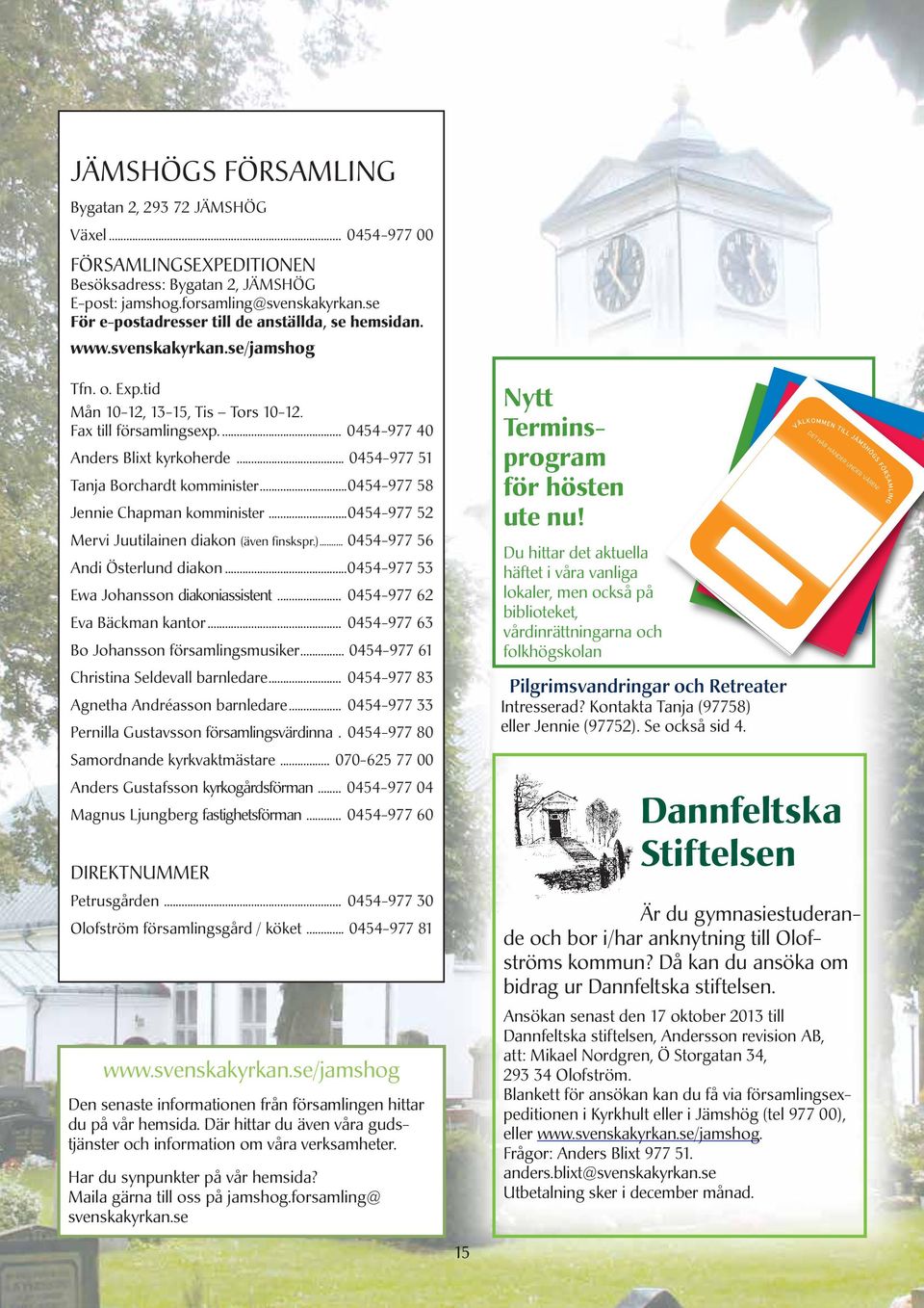 .. 0454-977 51 Tanja Borchardt komminister...0454-977 58 Jennie Chapman komminister...0454-977 52 Mervi Juutilainen diakon (även finskspr.)... 0454-977 56 Andi Österlund diakon.
