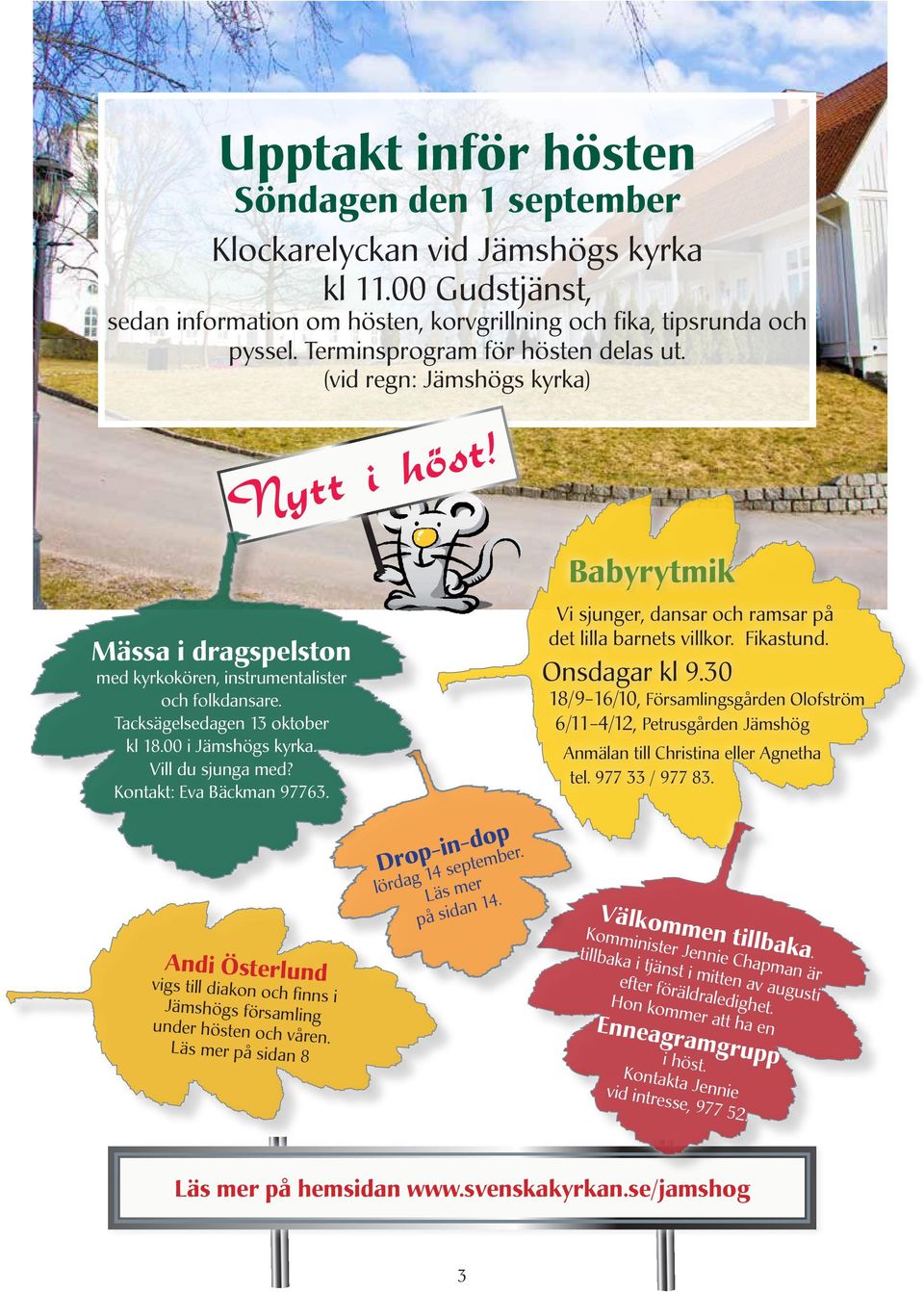 Vill du sjunga med? Kontakt: Eva Bäckman 97763. Drop-in-dop lördag 14 september. Läs mer på sidan 14. Babyrytmik Påskrollspel Vi sjunger, dansar och ramsar på det lilla barnets villkor. Fikastund.