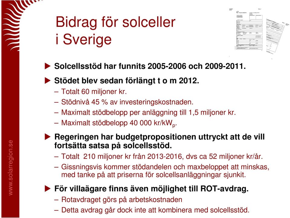 Regeringen har budgetpropositionen uttryckt att de vill fortsätta satsa på solcellsstöd. Totalt 210 miljoner kr från 2013-2016, dvs ca 52 miljoner kr/år.