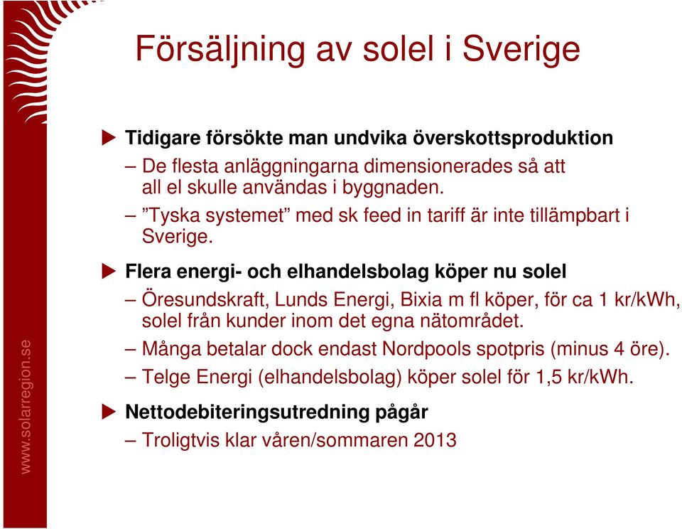 Flera energi- och elhandelsbolag köper nu solel Öresundskraft, Lunds Energi, Bixia m fl köper, för ca 1 kr/kwh, solel från kunder inom det egna