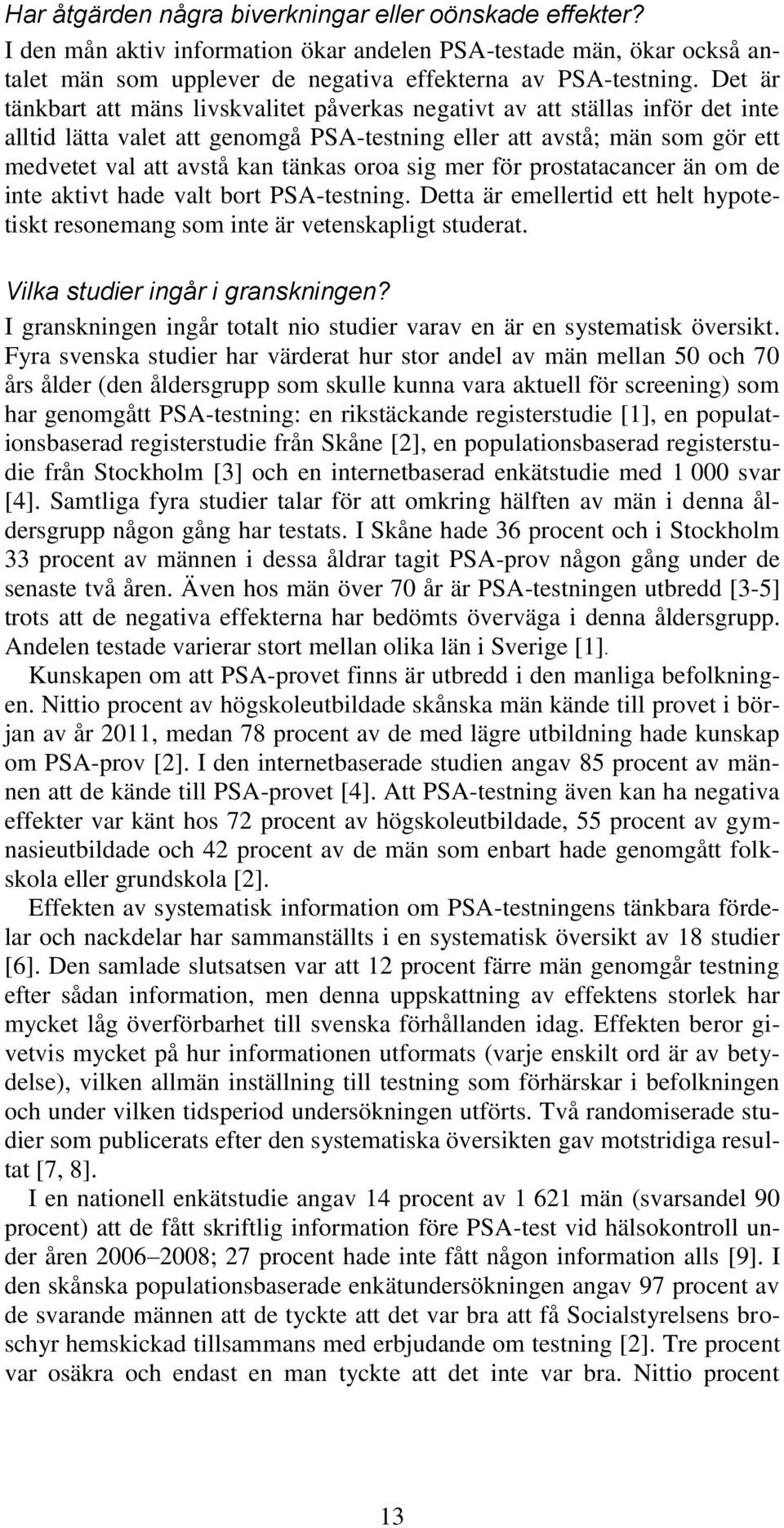 oroa sig mer för prostatacancer än om de inte aktivt hade valt bort PSA-testning. Detta är emellertid ett helt hypotetiskt resonemang som inte är vetenskapligt studerat.