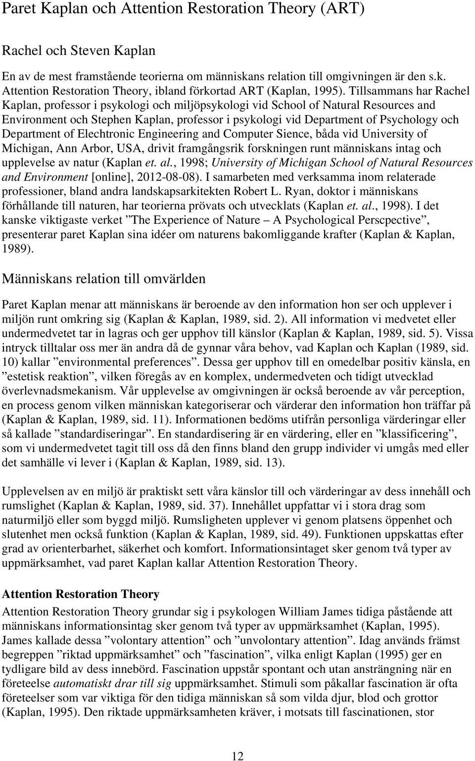 Department of Elechtronic Engineering and Computer Sience, båda vid University of Michigan, Ann Arbor, USA, drivit framgångsrik forskningen runt människans intag och upplevelse av natur (Kaplan et.