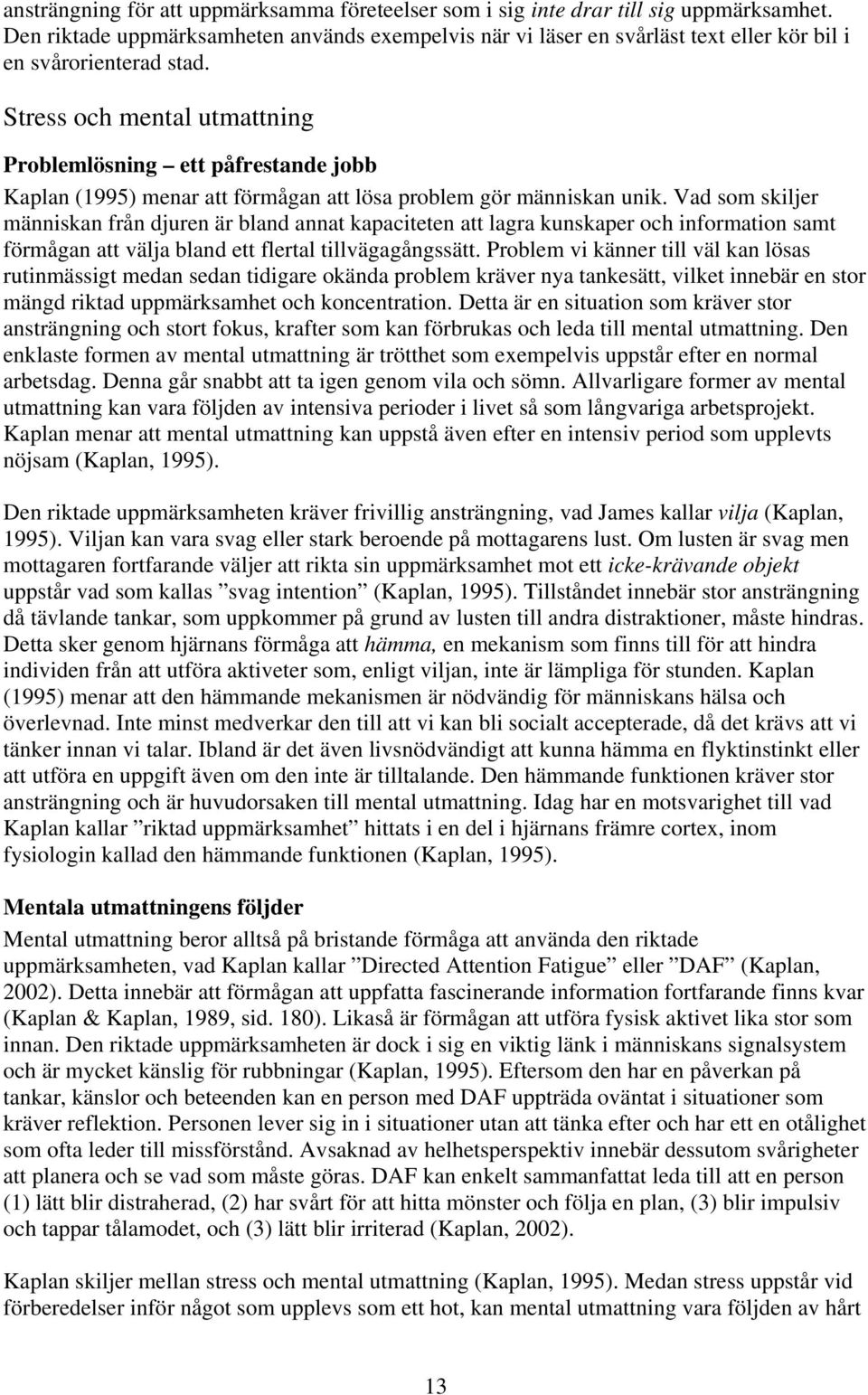 Stress och mental utmattning Problemlösning ett påfrestande jobb Kaplan (1995) menar att förmågan att lösa problem gör människan unik.