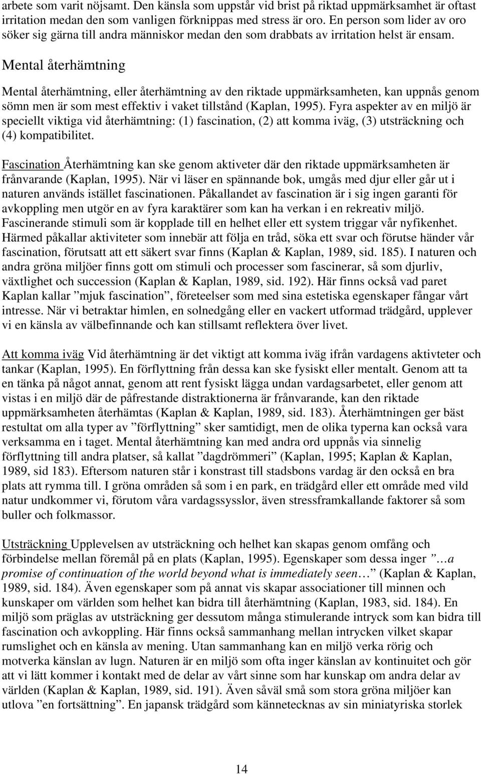 Mental återhämtning Mental återhämtning, eller återhämtning av den riktade uppmärksamheten, kan uppnås genom sömn men är som mest effektiv i vaket tillstånd (Kaplan, 1995).