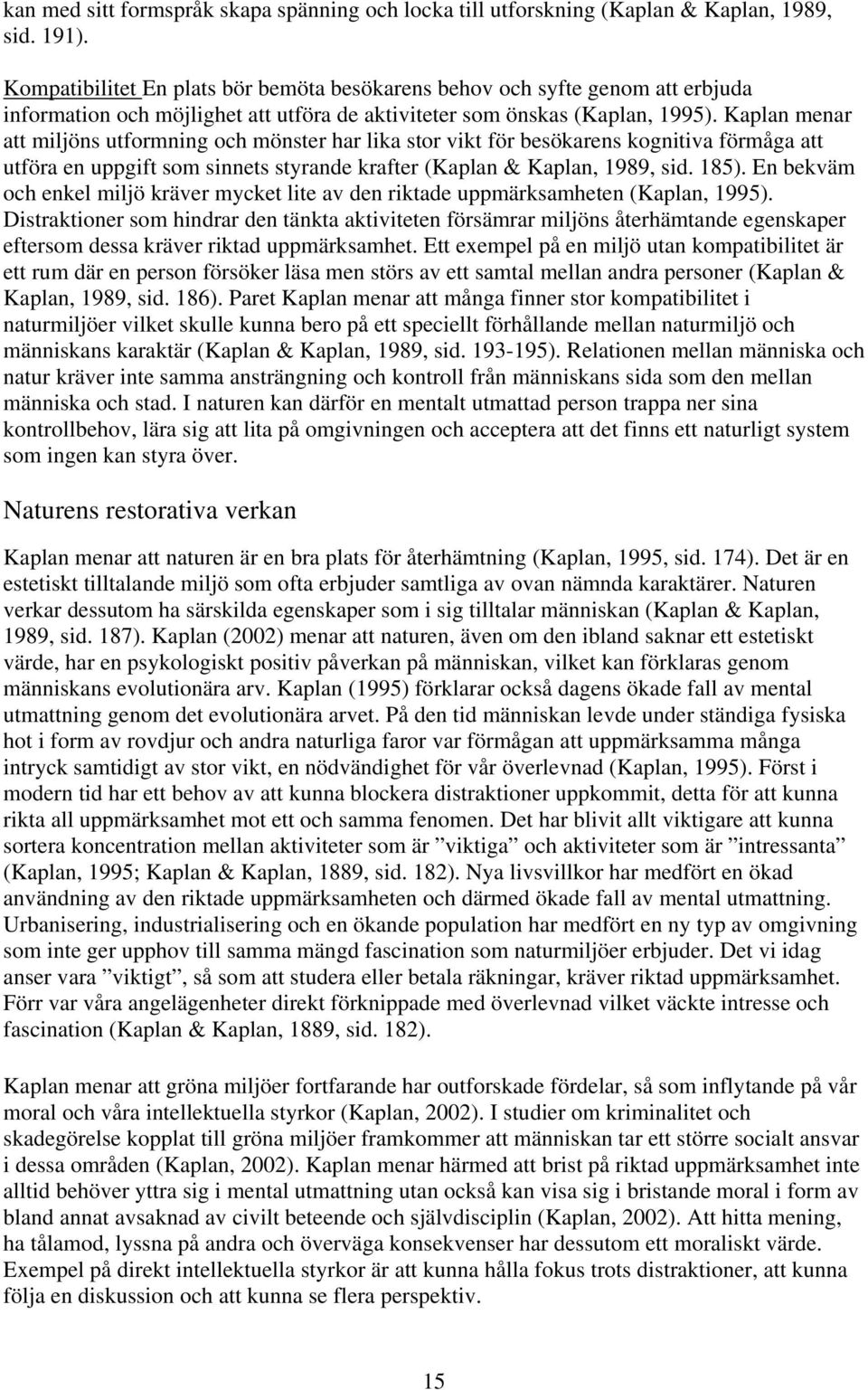 Kaplan menar att miljöns utformning och mönster har lika stor vikt för besökarens kognitiva förmåga att utföra en uppgift som sinnets styrande krafter (Kaplan & Kaplan, 1989, sid. 185).