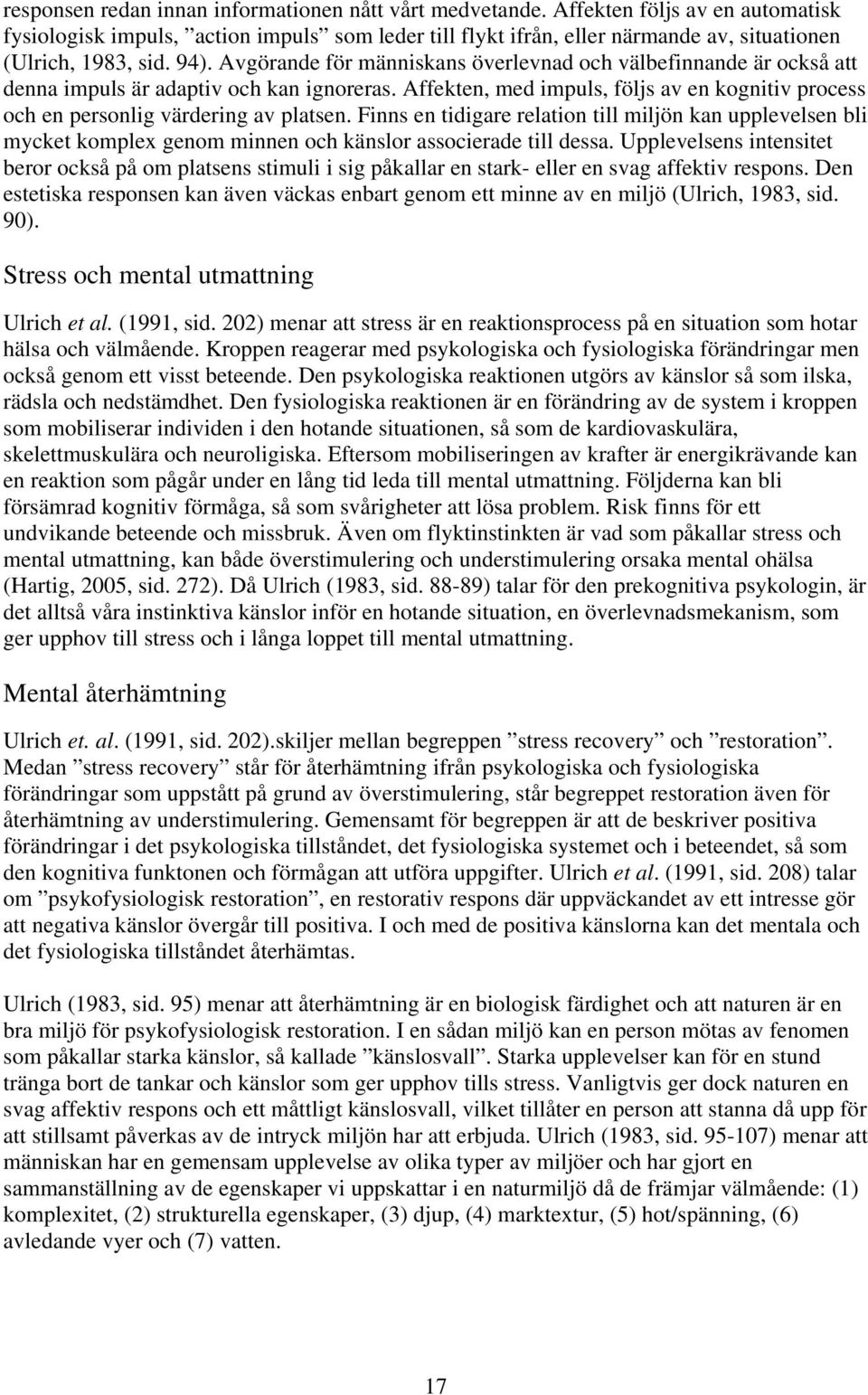 Avgörande för människans överlevnad och välbefinnande är också att denna impuls är adaptiv och kan ignoreras. Affekten, med impuls, följs av en kognitiv process och en personlig värdering av platsen.