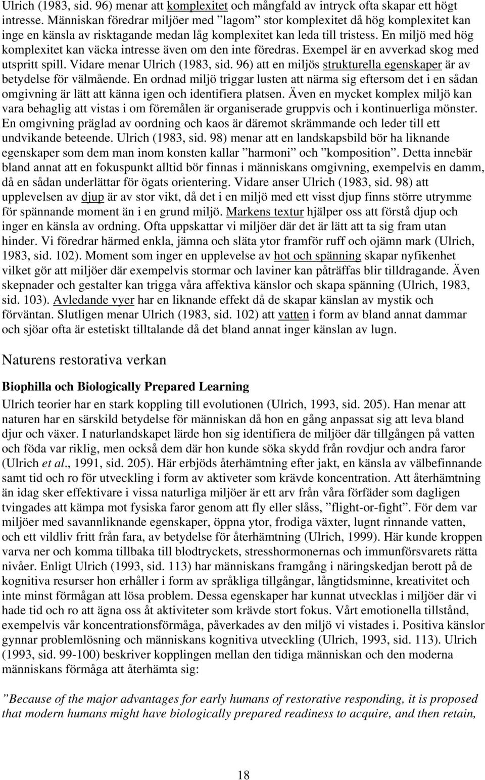 En miljö med hög komplexitet kan väcka intresse även om den inte föredras. Exempel är en avverkad skog med utspritt spill. Vidare menar Ulrich (1983, sid.