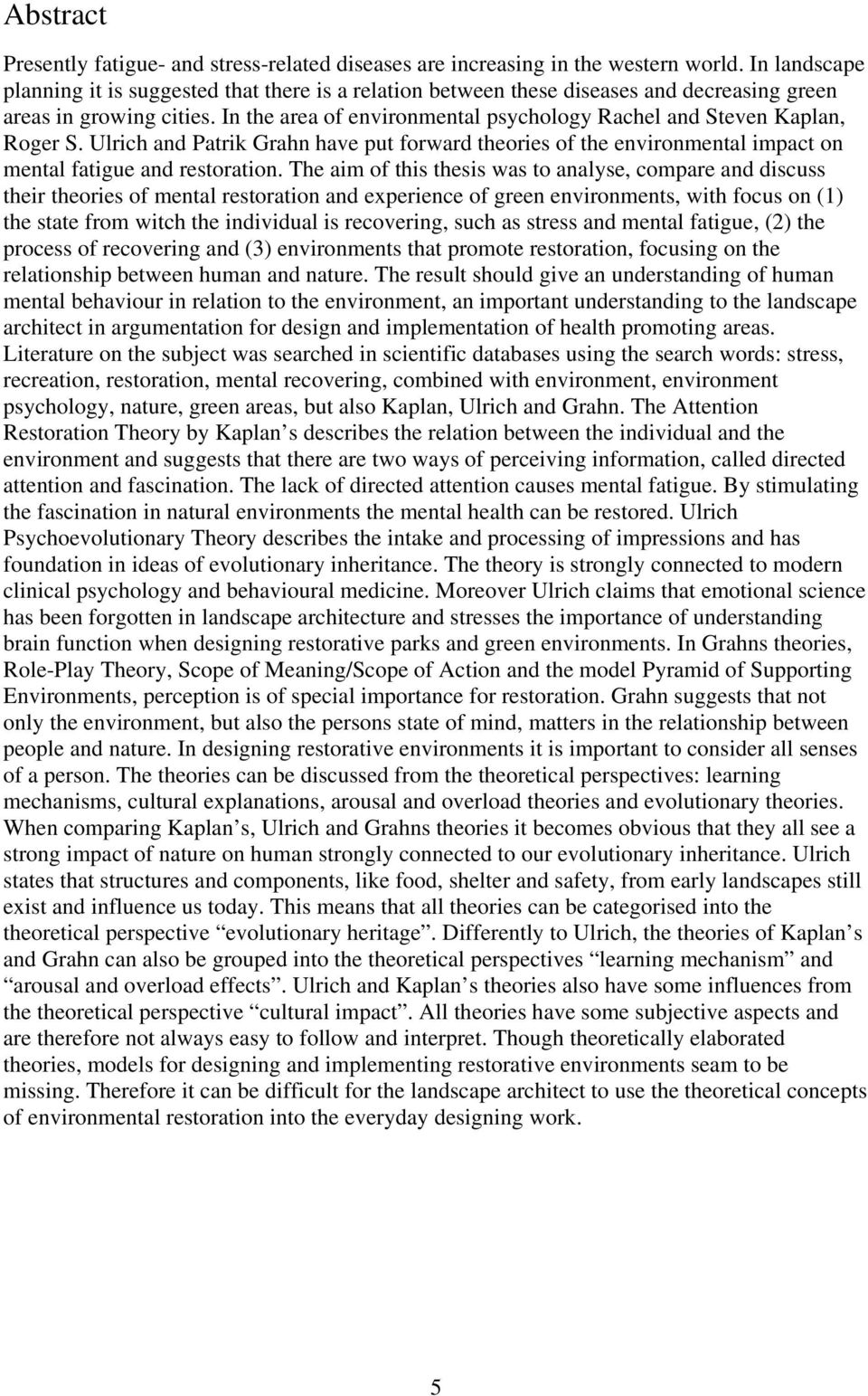 In the area of environmental psychology Rachel and Steven Kaplan, Roger S. Ulrich and Patrik Grahn have put forward theories of the environmental impact on mental fatigue and restoration.