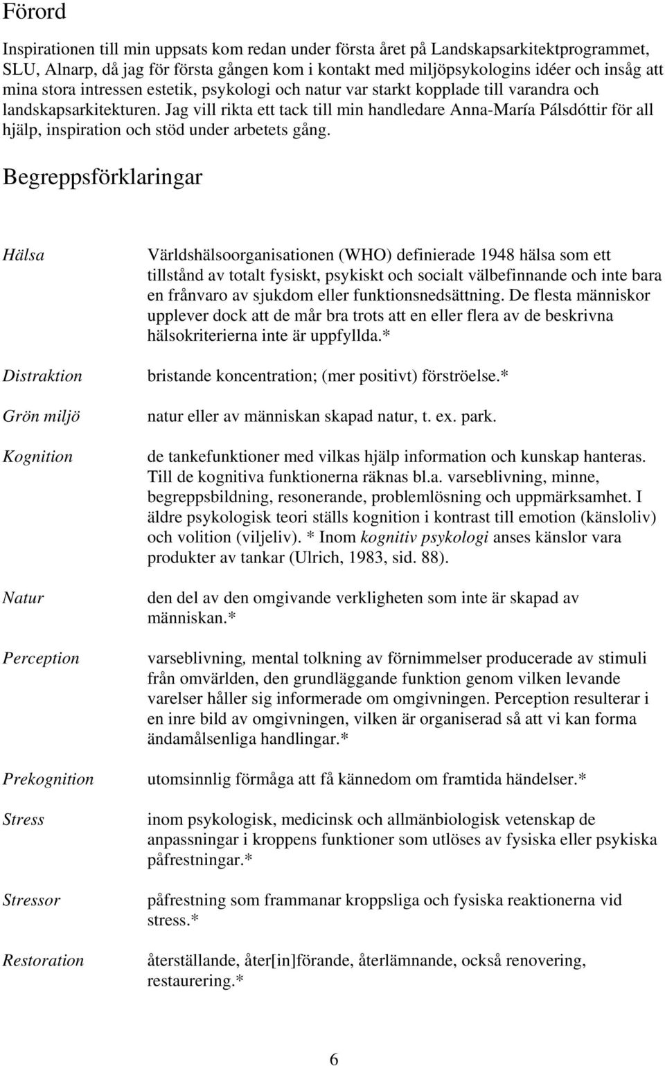 Jag vill rikta ett tack till min handledare Anna-María Pálsdóttir för all hjälp, inspiration och stöd under arbetets gång.