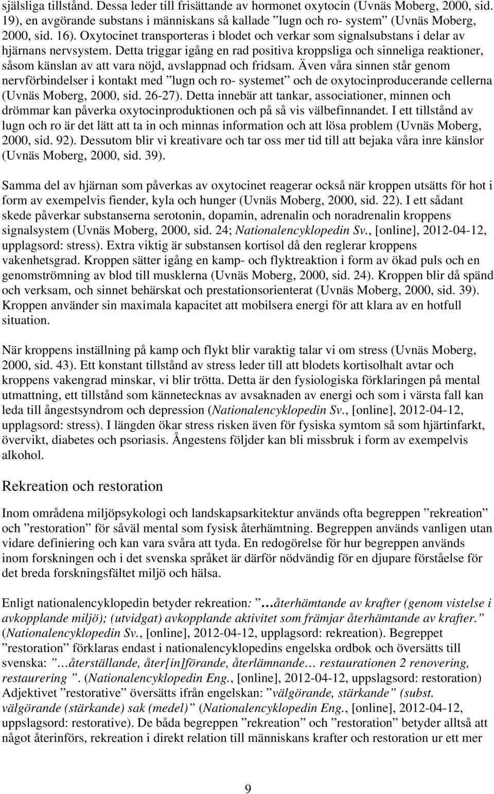 Detta triggar igång en rad positiva kroppsliga och sinneliga reaktioner, såsom känslan av att vara nöjd, avslappnad och fridsam.