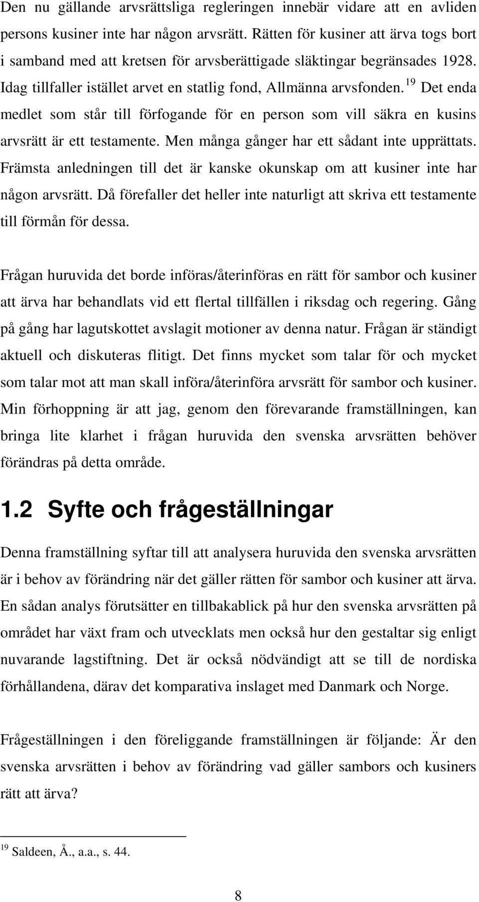 19 Det enda medlet som står till förfogande för en person som vill säkra en kusins arvsrätt är ett testamente. Men många gånger har ett sådant inte upprättats.