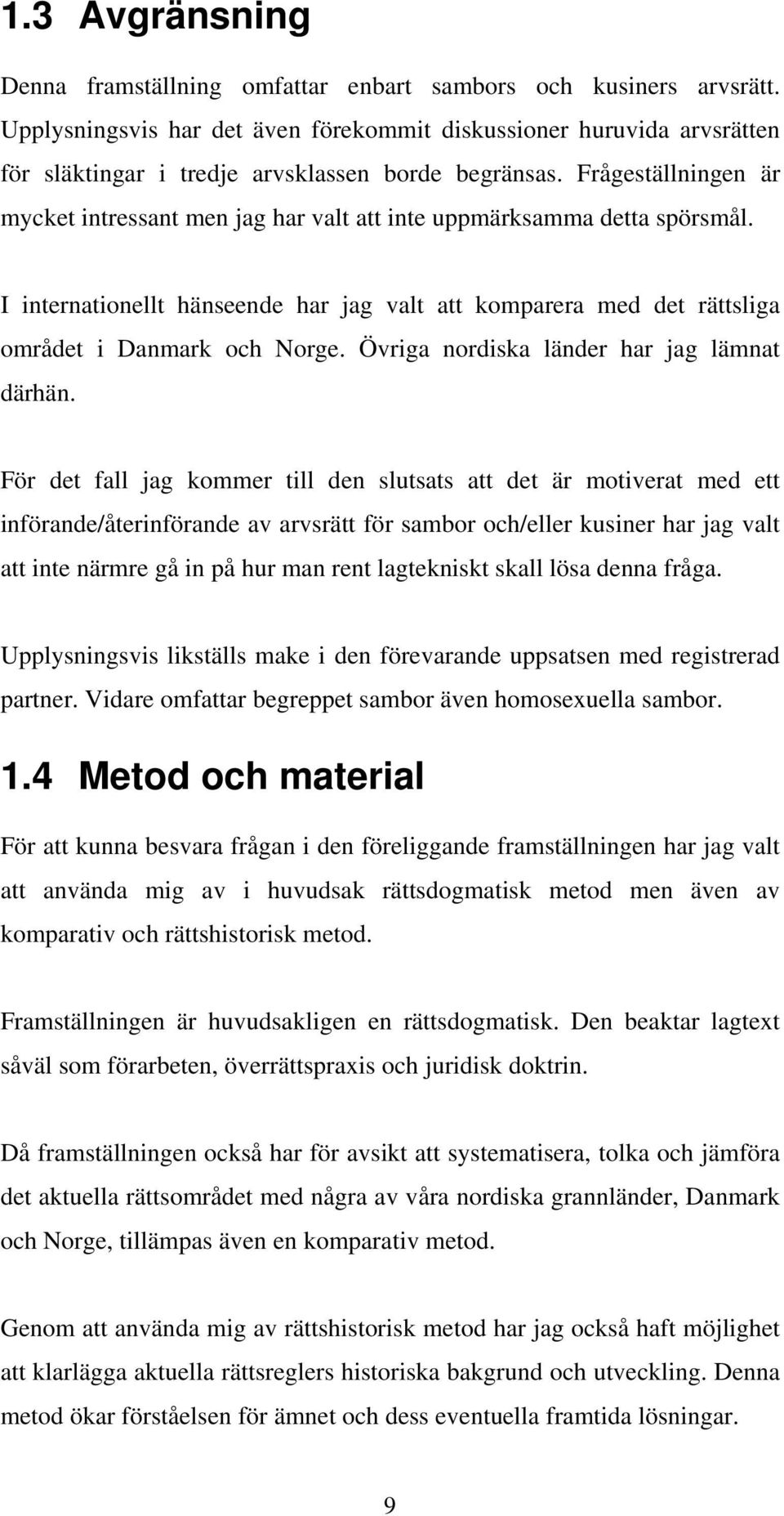 Frågeställningen är mycket intressant men jag har valt att inte uppmärksamma detta spörsmål. I internationellt hänseende har jag valt att komparera med det rättsliga området i Danmark och Norge.