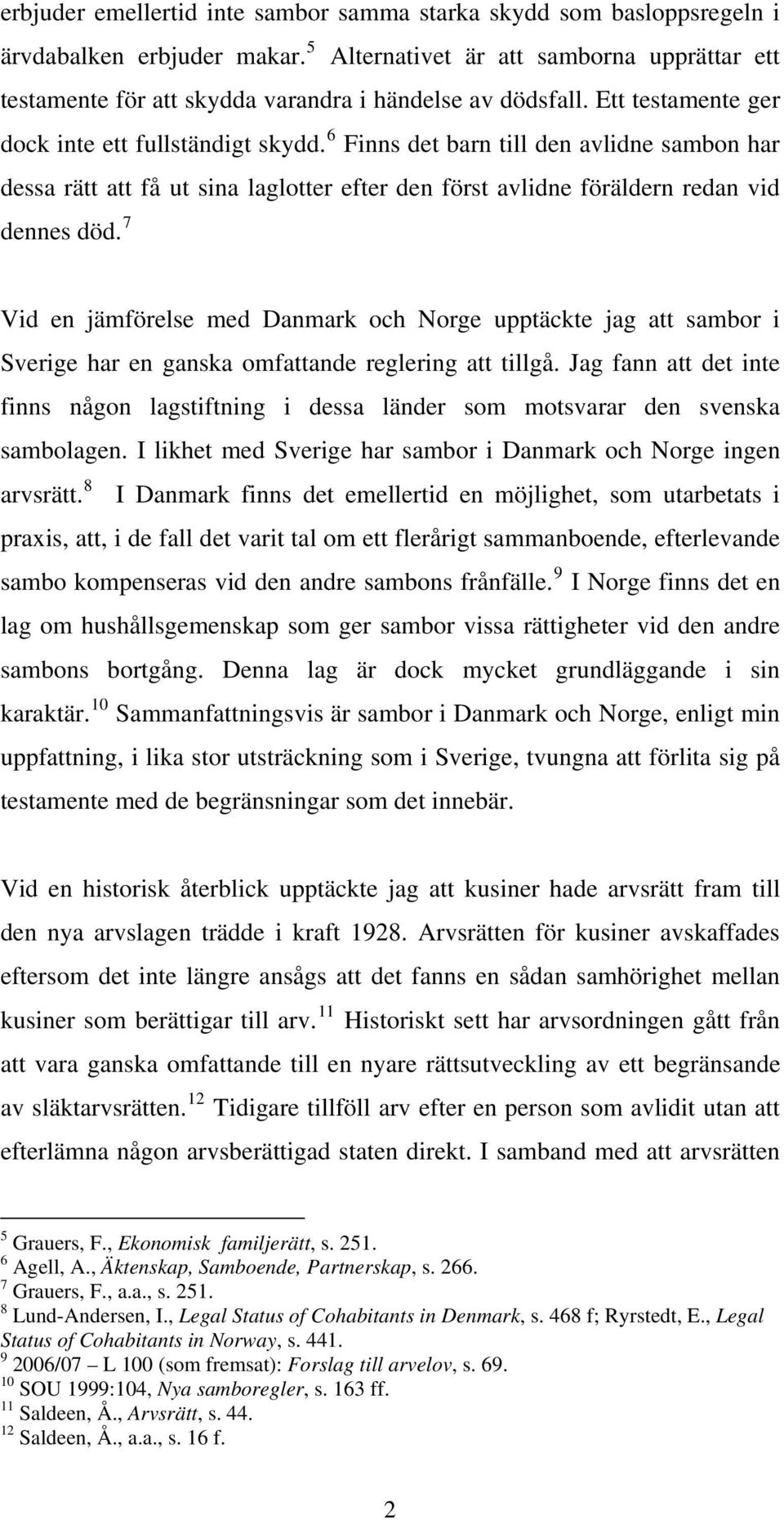 6 Finns det barn till den avlidne sambon har dessa rätt att få ut sina laglotter efter den först avlidne föräldern redan vid dennes död.