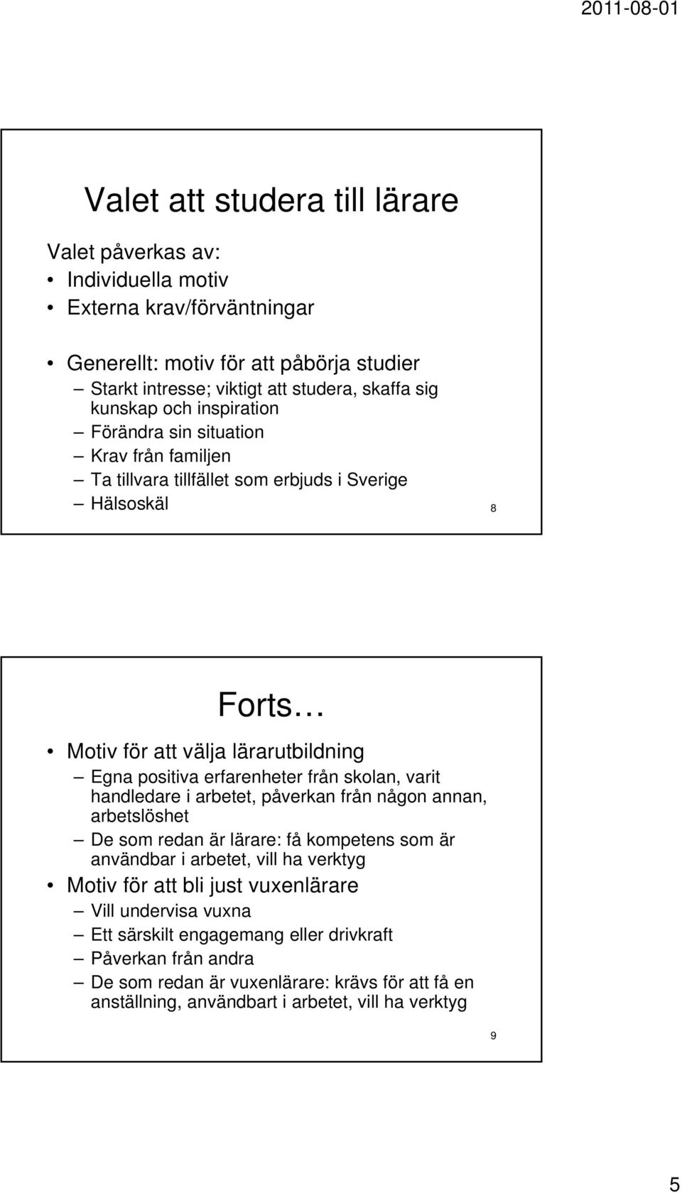 erfarenheter från skolan, varit handledare i arbetet, påverkan från någon annan, arbetslöshet De som redan är lärare: få kompetens som är användbar i arbetet, vill ha verktyg Motiv för att