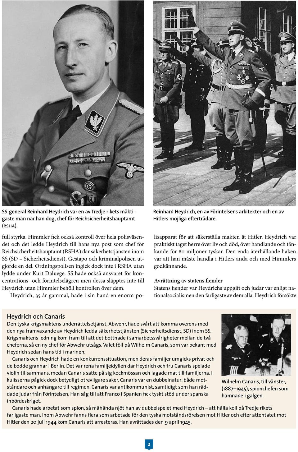 Himmler fick också kontroll över hela polisväsendet och det ledde Heydrich till hans nya post som chef för Reichsicherheitshauptamt (RSHA) där säkerhetstjänsten inom SS (SD Sicherheitsdienst),