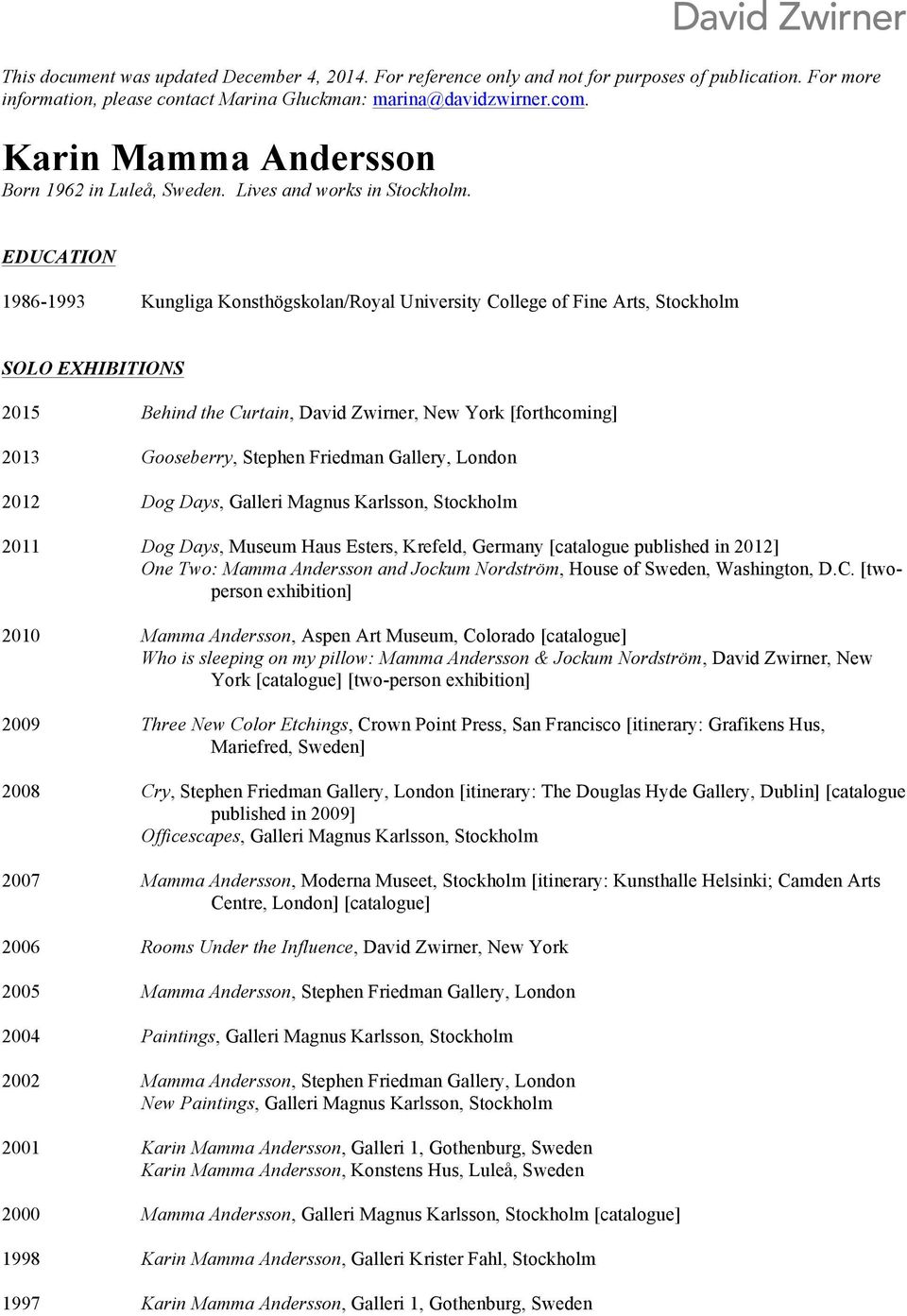 EDUCATION 1986-1993 Kungliga Konsthögskolan/Royal University College of Fine Arts, Stockholm SOLO EXHIBITIONS 2015 Behind the Curtain, David Zwirner, New York [forthcoming] 2013 Gooseberry, Stephen