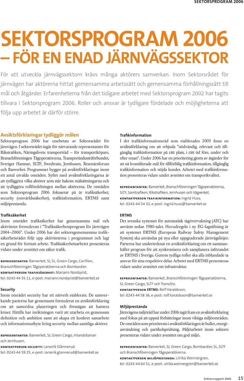 Erfarenheterna från det tidigare arbetet med Sektorsprogram 2002 har tagits tillvara i Sektorsprogram 2006.