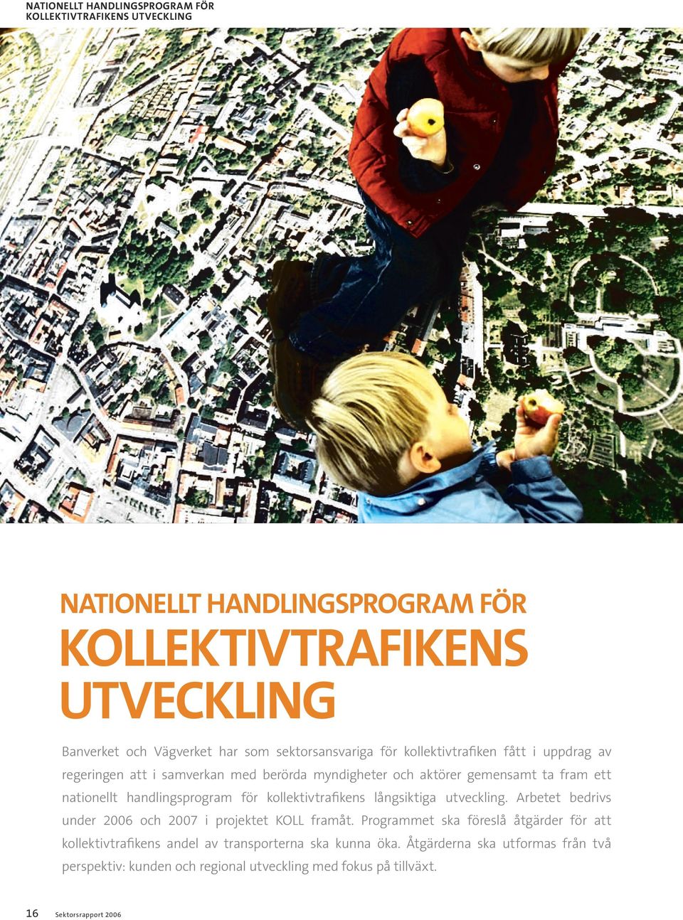 handlingsprogram för kollektivtrafikens långsiktiga utveckling. Arbetet bedrivs under 2006 och 2007 i projektet KOLL framåt.