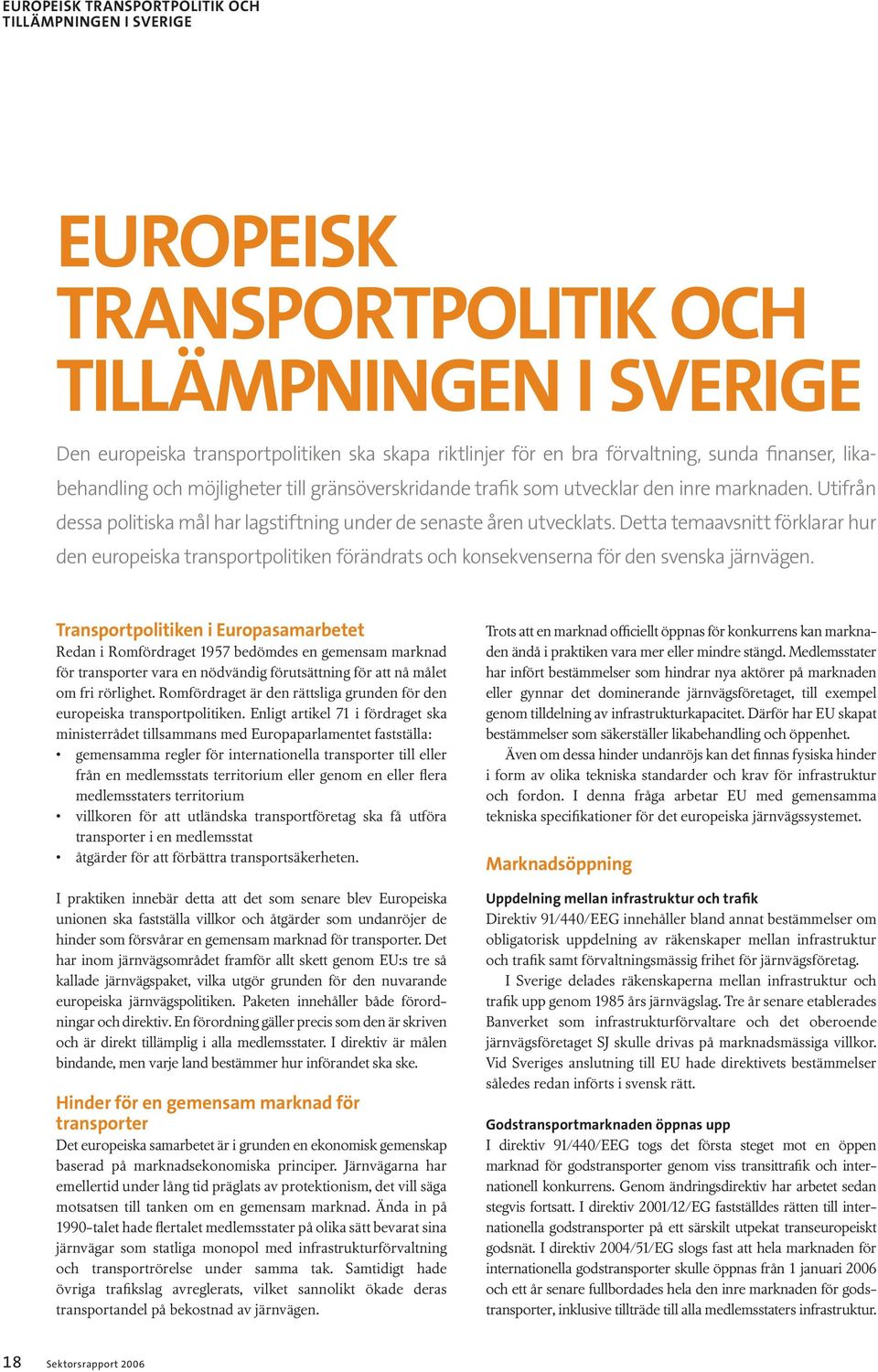 Detta temaavsnitt förklarar hur den europeiska transportpolitiken förändrats och konsekvenserna för den svenska järnvägen.