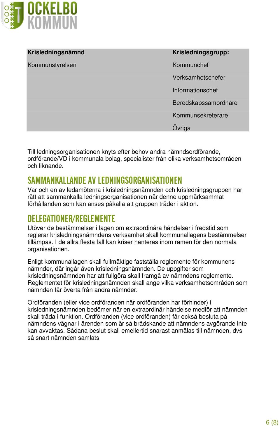 SAMMANKALLANDE AV LEDNINGSORGANISATIONEN Var och en av ledamöterna i krisledningsnämnden och krisledningsgruppen har rätt att sammankalla ledningsorganisationen när denne uppmärksammat förhållanden