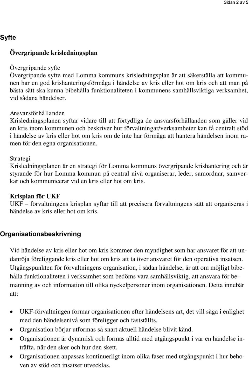 Ansvarsförhållanden Krisledningsplanen syftar vidare till att förtydliga de ansvarsförhållanden som gäller vid en kris inom kommunen och beskriver hur förvaltningar/verksamheter kan få centralt stöd