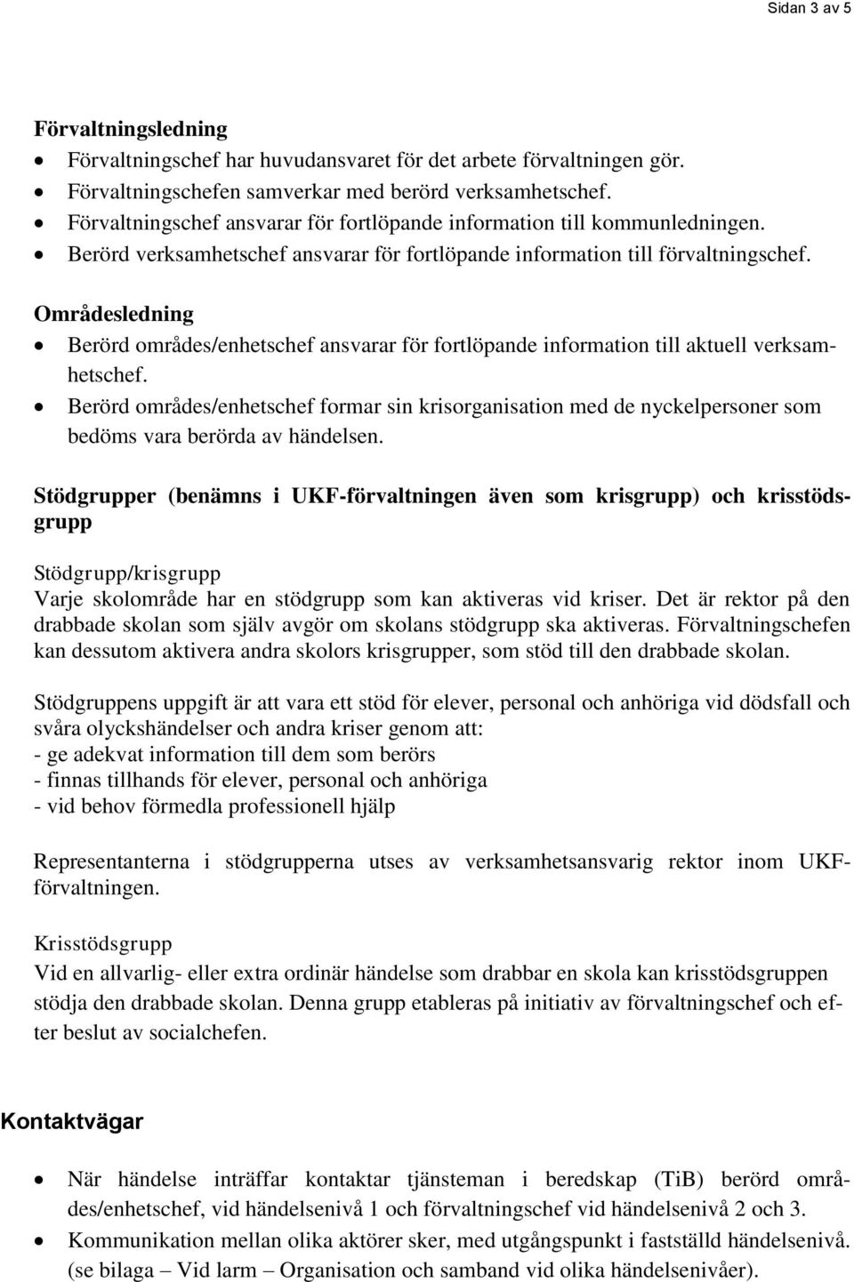 Områdesledning Berörd områdes/enhetschef ansvarar för fortlöpande information till aktuell verksamhetschef.